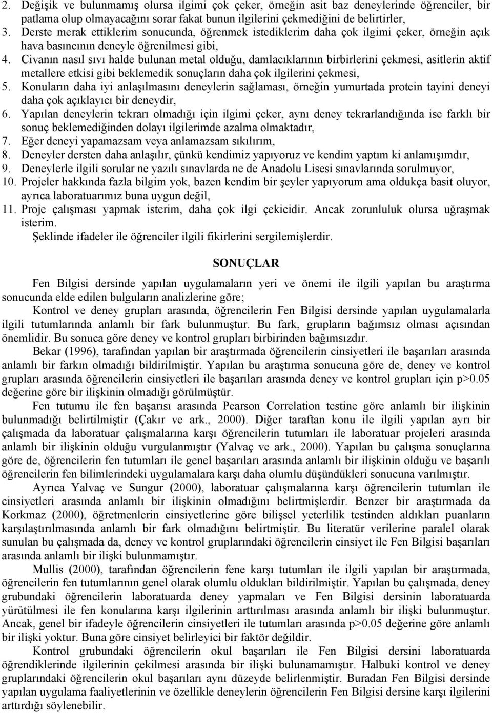 Civanın nasıl sıvı halde bulunan metal olduğu, damlacıklarının birbirlerini çekmesi, asitlerin aktif metallere etkisi gibi beklemedik sonuçların daha çok ilgilerini çekmesi, 5.