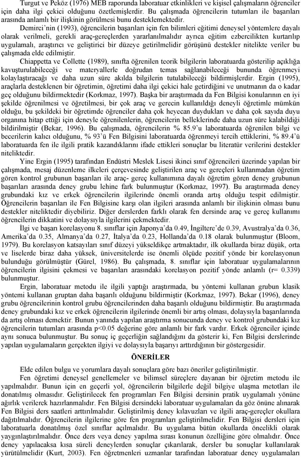 Demirci nin (1993), öğrencilerin başarıları için fen bilimleri eğitimi deneysel yöntemlere dayalı olarak verilmeli, gerekli araç-gereçlerden yararlanılmalıdır ayrıca eğitim ezbercilikten kurtarılıp