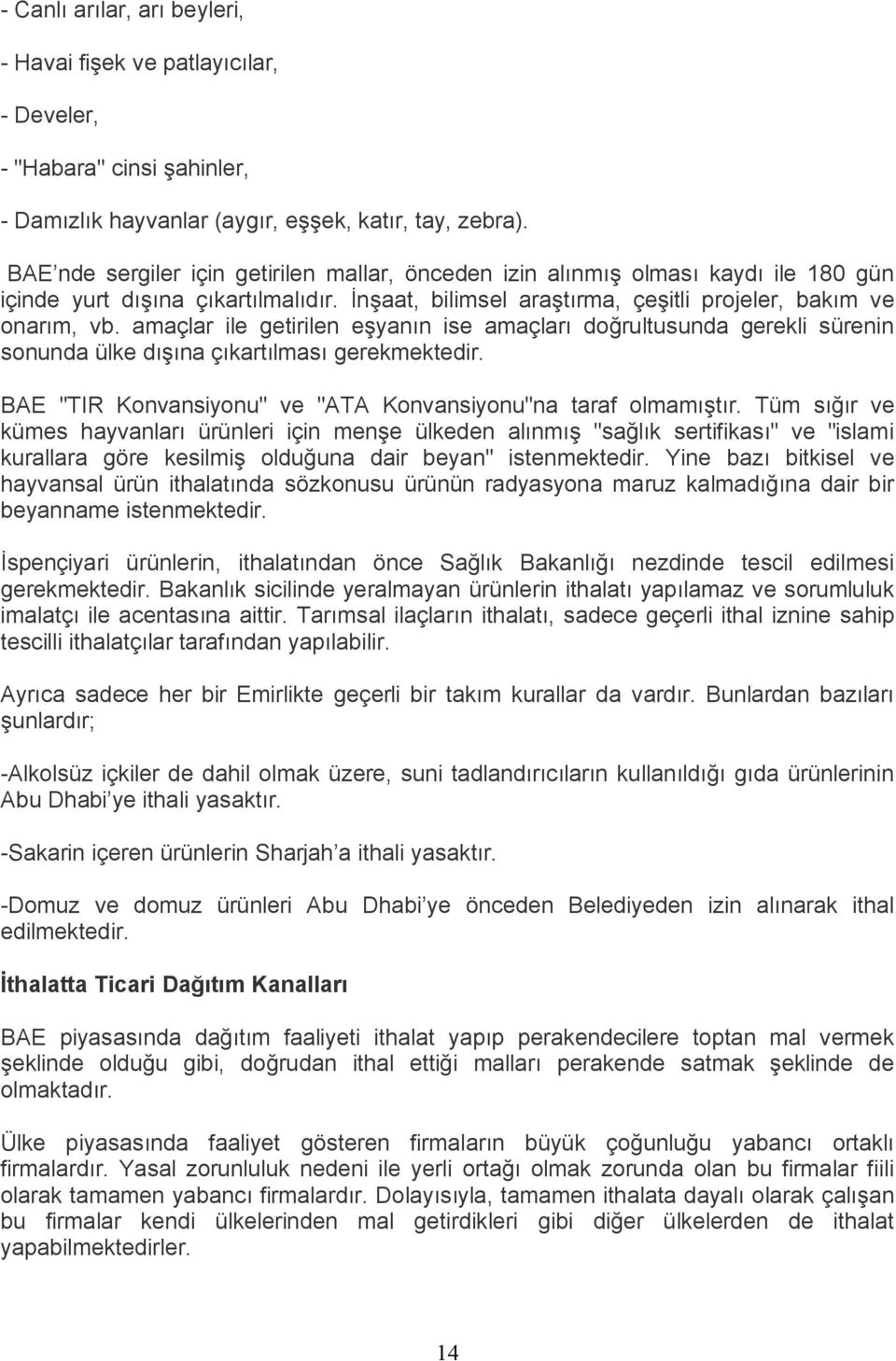 amaçlar ile getirilen eşyanın ise amaçları doğrultusunda gerekli sürenin sonunda ülke dışına çıkartılması gerekmektedir. BAE "TIR Konvansiyonu" ve "ATA Konvansiyonu"na taraf olmamıştır.