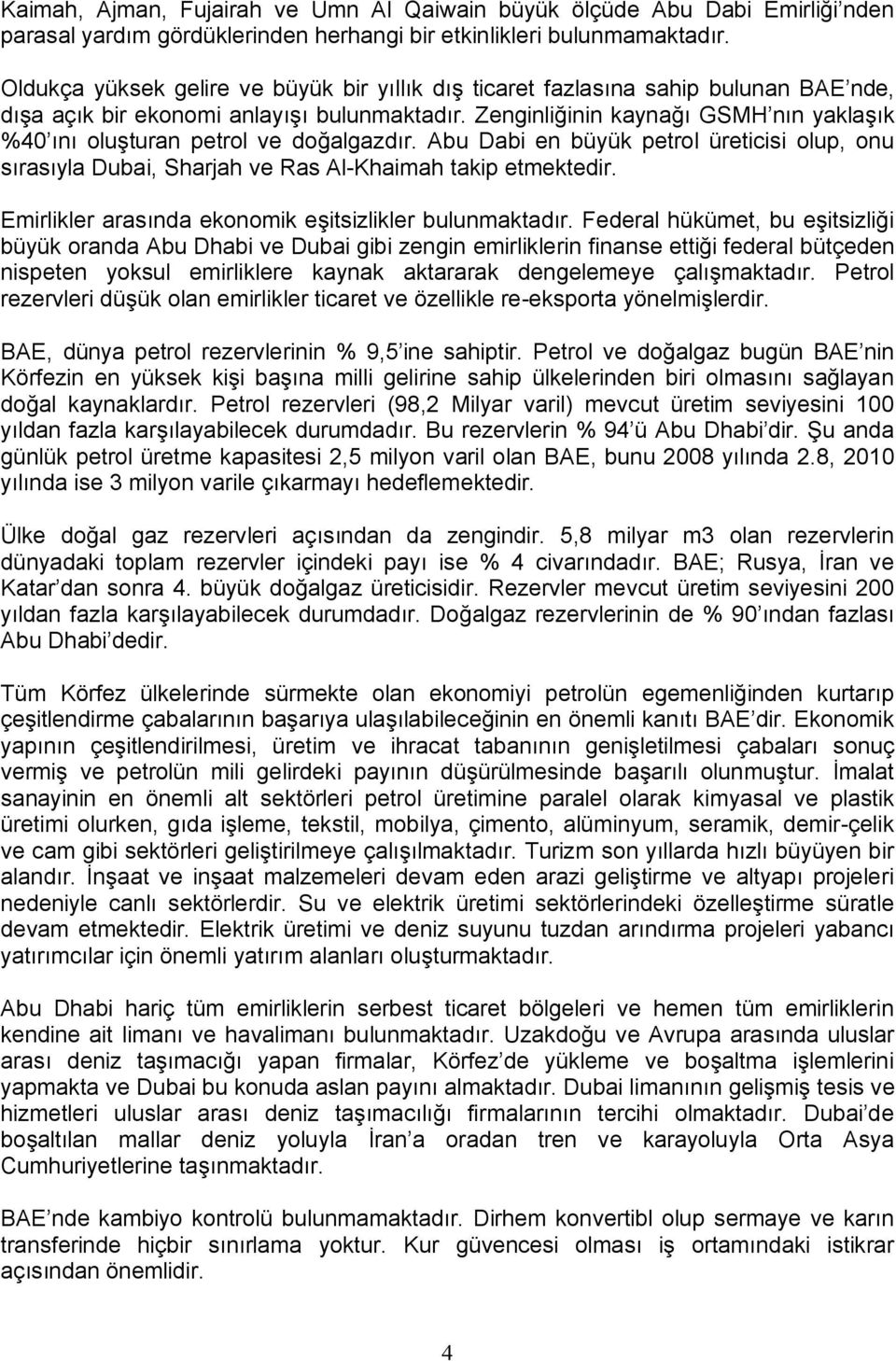 Zenginliğinin kaynağı GSMH nın yaklaşık %40 ını oluşturan petrol ve doğalgazdır. Abu Dabi en büyük petrol üreticisi olup, onu sırasıyla Dubai, Sharjah ve Ras Al-Khaimah takip etmektedir.