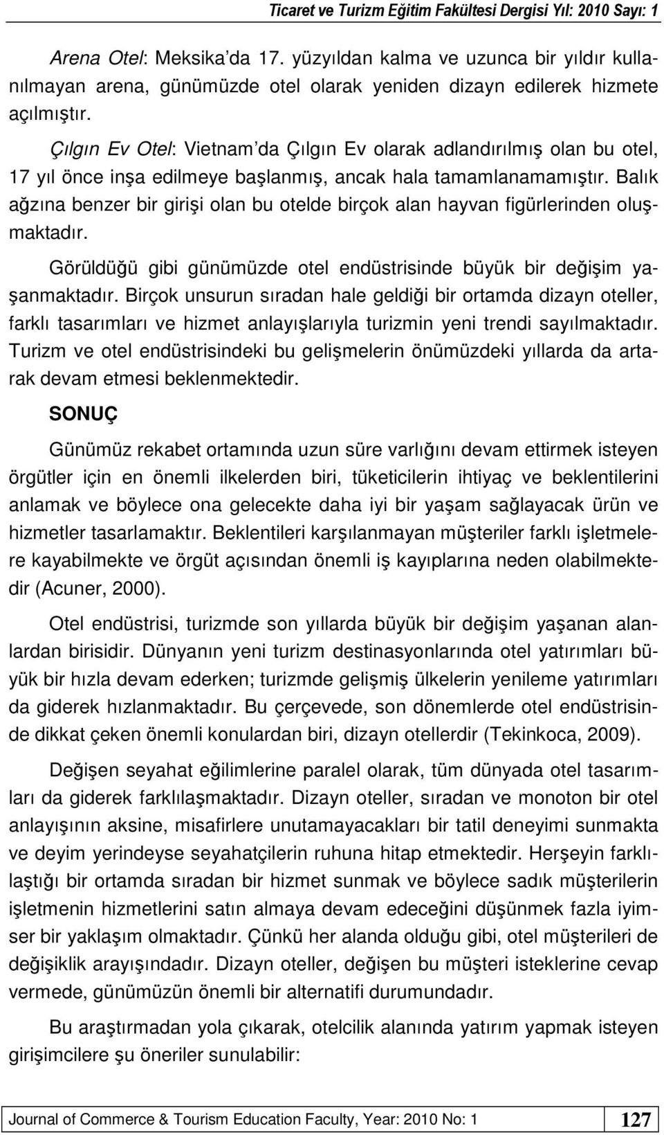 Balık ağzına benzer bir girişi olan bu otelde birçok alan hayvan figürlerinden oluşmaktadır. Görüldüğü gibi günümüzde otel endüstrisinde büyük bir değişim yaşanmaktadır.