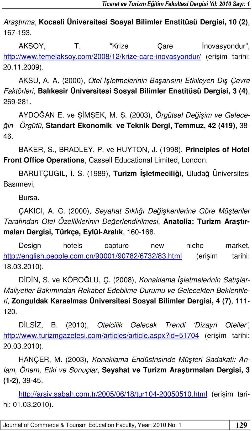 MŞEK, M. Ş. (2003), Örgütsel Değişim ve Geleceğin Örgütü, Standart Ekonomik ve Teknik Dergi, Temmuz, 42 (419), 38-46. BAKER, S., BRADLEY, P. ve HUYTON, J.