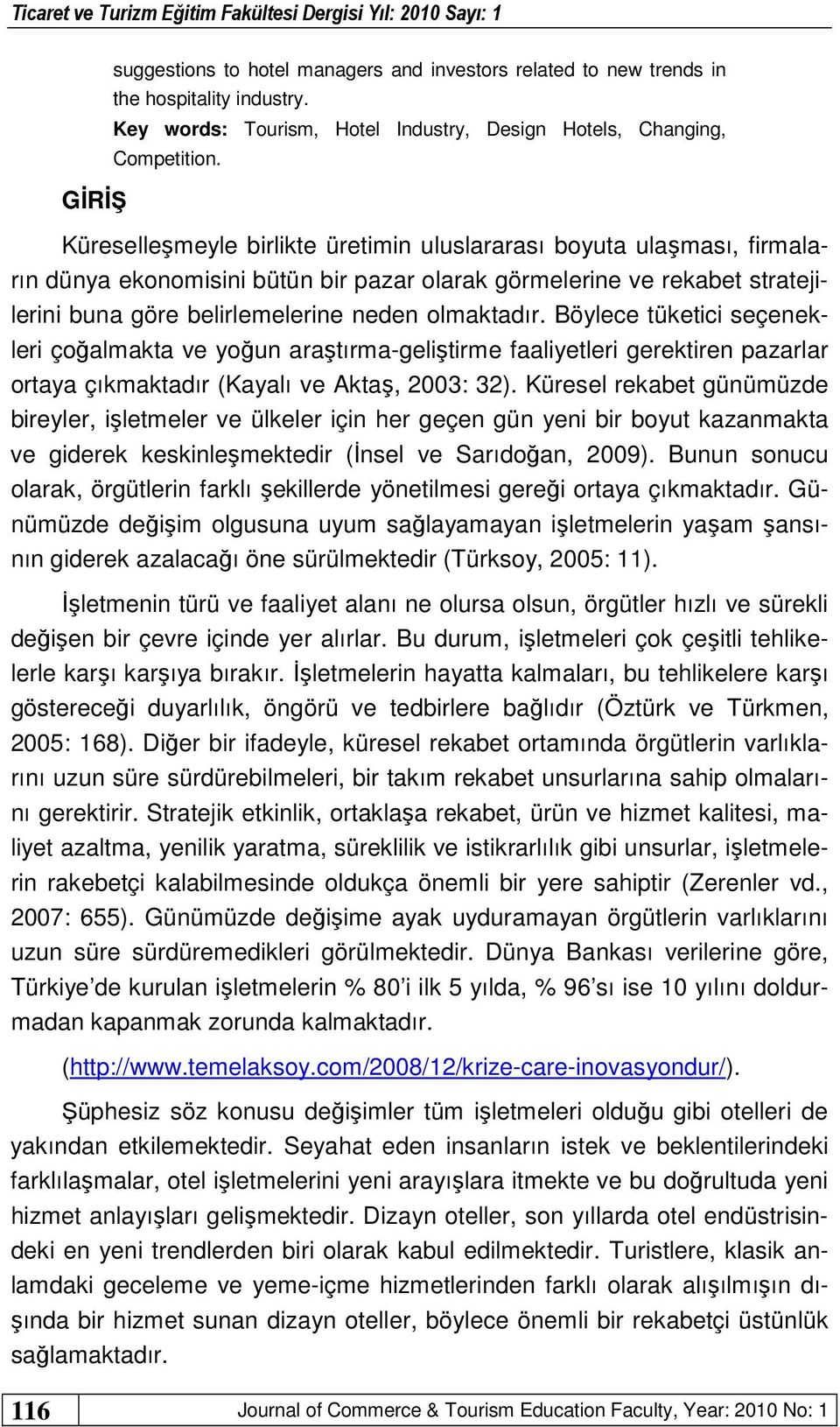 Böylece tüketici seçenekleri çoğalmakta ve yoğun araştırma-geliştirme faaliyetleri gerektiren pazarlar ortaya çıkmaktadır (Kayalı ve Aktaş, 2003: 32).