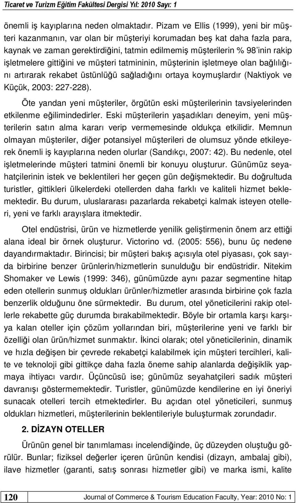 gittiğini ve müşteri tatmininin, müşterinin işletmeye olan bağlılığını artırarak rekabet üstünlüğü sağladığını ortaya koymuşlardır (Naktiyok ve Küçük, 2003: 227-228).