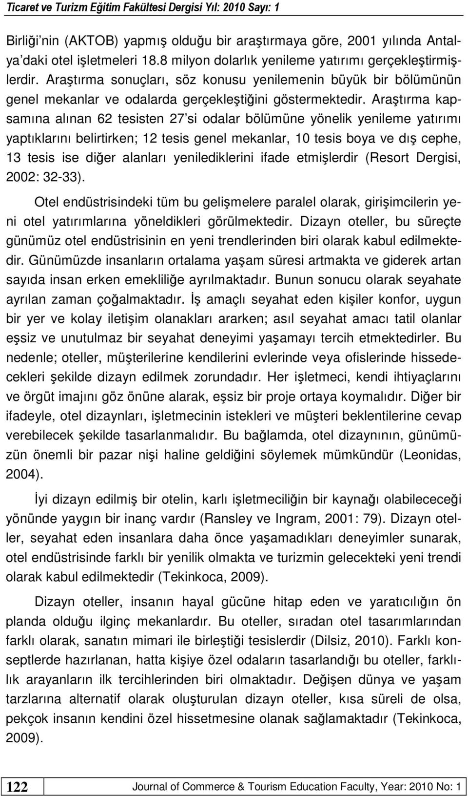 Araştırma kapsamına alınan 62 tesisten 27 si odalar bölümüne yönelik yenileme yatırımı yaptıklarını belirtirken; 12 tesis genel mekanlar, 10 tesis boya ve dış cephe, 13 tesis ise diğer alanları