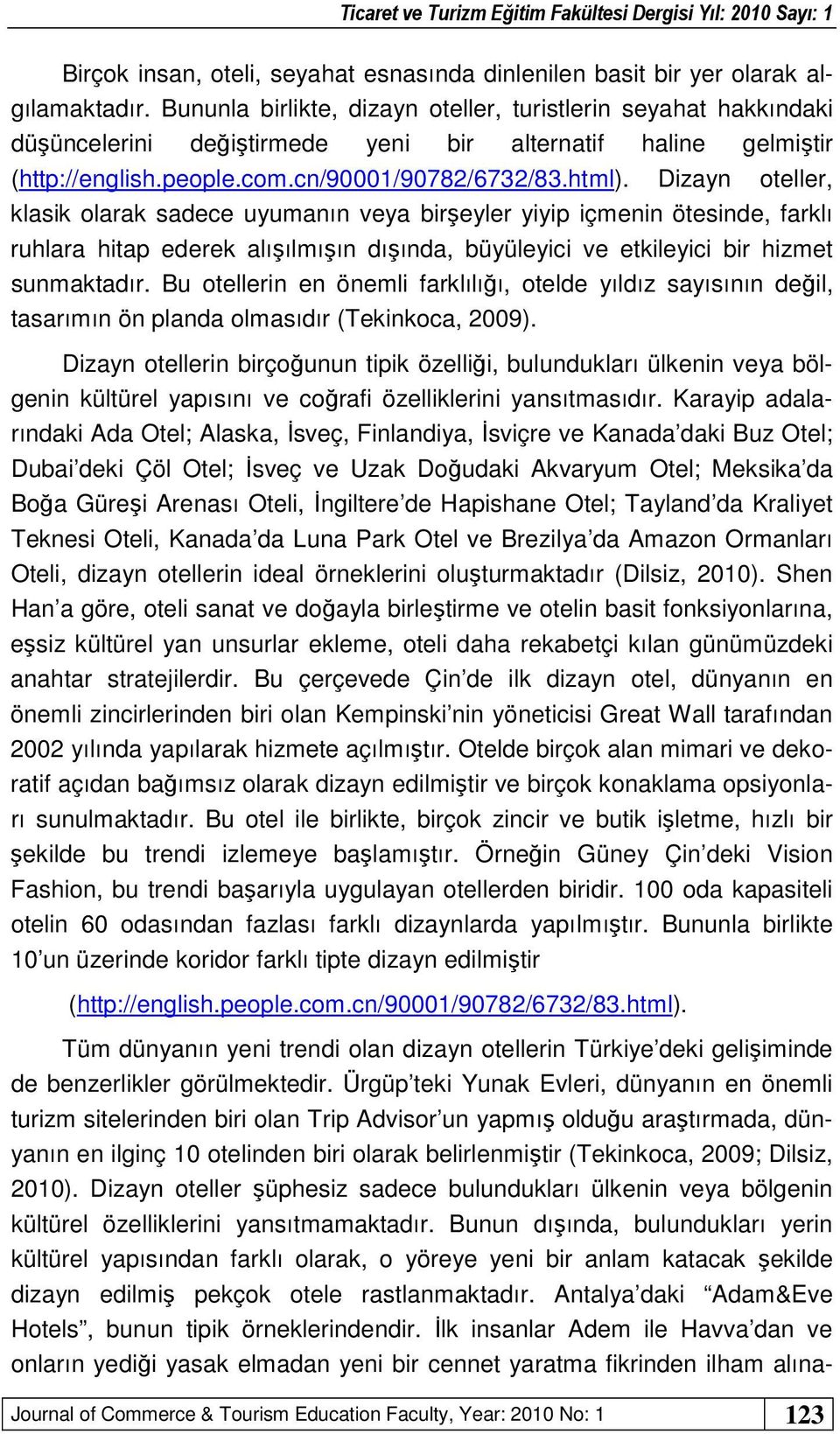 Dizayn oteller, klasik olarak sadece uyumanın veya birşeyler yiyip içmenin ötesinde, farklı ruhlara hitap ederek alışılmışın dışında, büyüleyici ve etkileyici bir hizmet sunmaktadır.