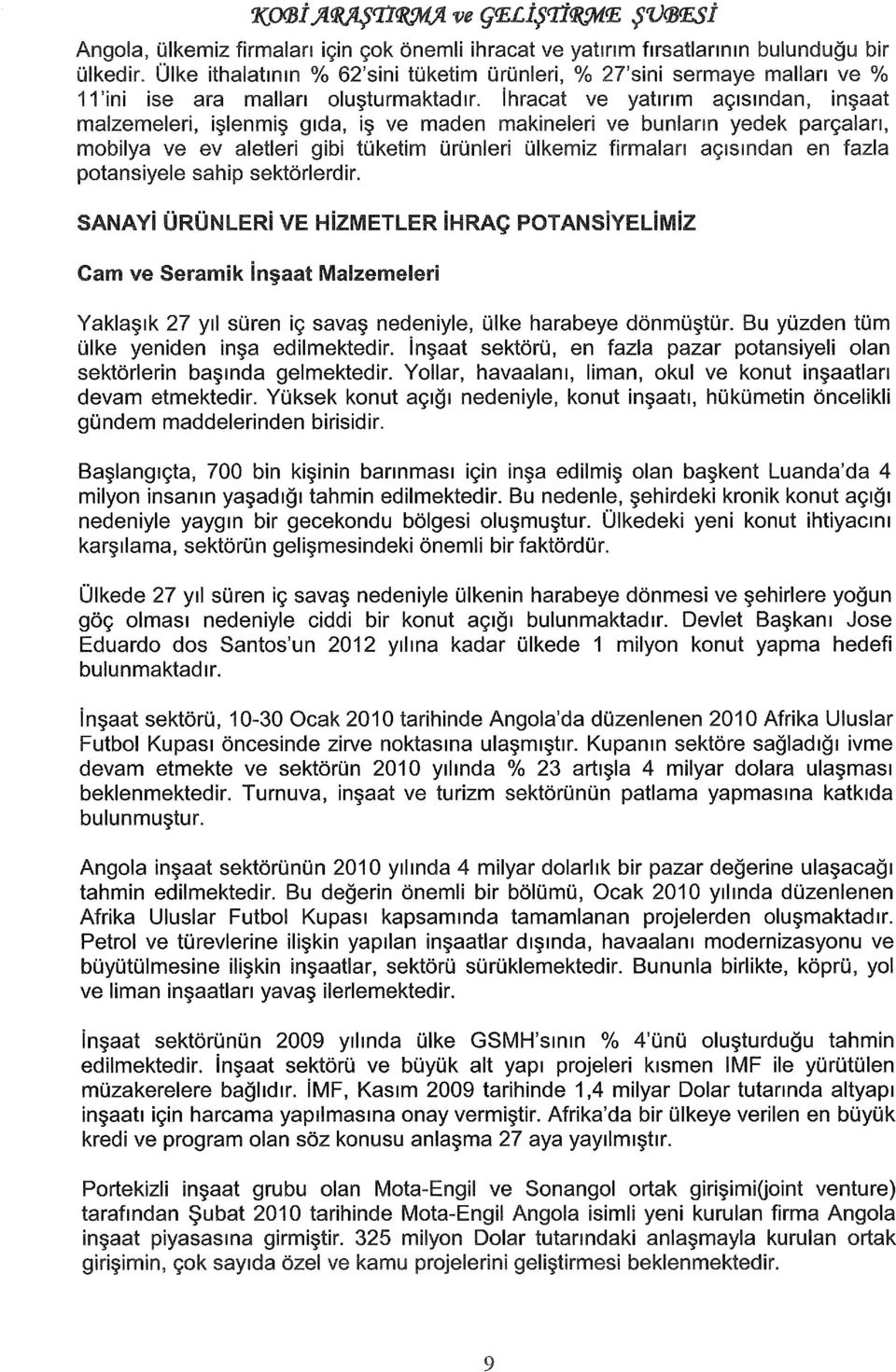 ihracat ve yatırım açısından, inşaat malzemeleri, işlenmiş gıda, iş ve maden makineleri ve bunların yedek parçaları, mobilya ve ev aletleri gibi tüketim ürünleri ülkemiz firmaları açısından en fazla