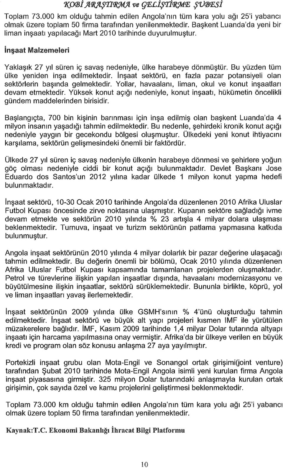 Bu yüzden tüm ülke yeniden inşa edilmektedir. inşaat sektörü, en fazla pazar potansiyeli olan sektörlerin başında gelmektedir. Yollar, havaalanı, liman, okul ve konut inşaatlan devam etmektedir.