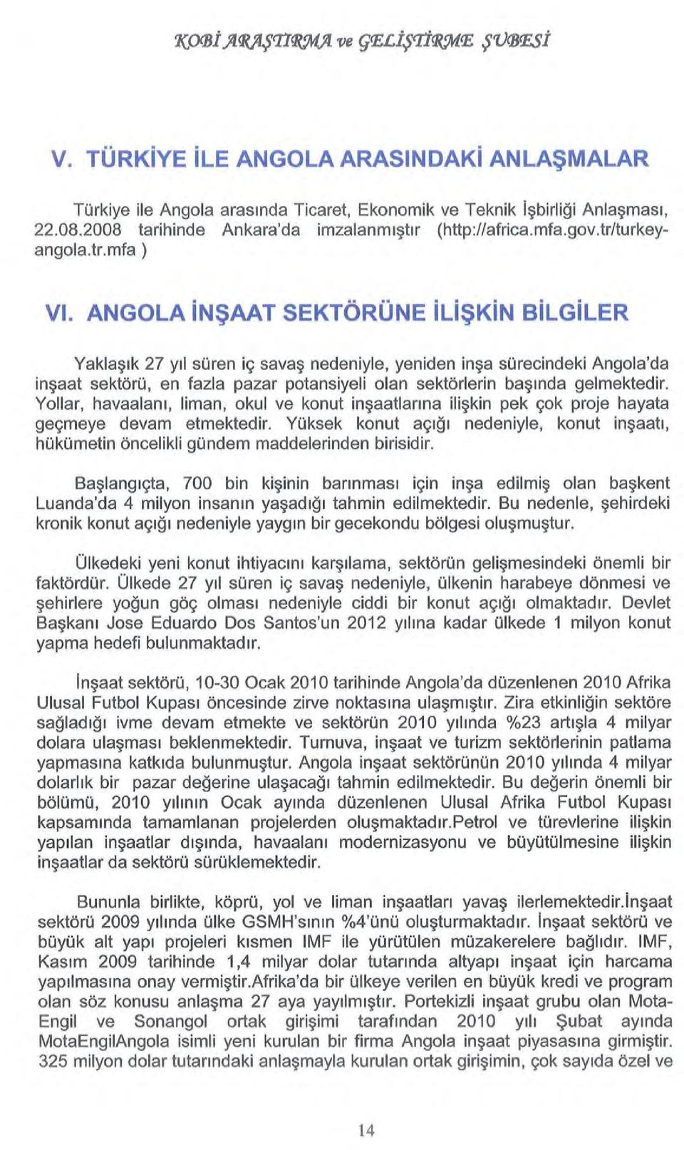 ANGOLA inşaat SEKTÖRÜNE ilişkin BiLGiLER Yaklaşık 27 yıl süren iç savaş nedeniyle, yeniden inşa sürecindeki Angola'da inşaat sektörü, en fazla pazar potansiyeli olan sektörlerin başında gelmektedir.