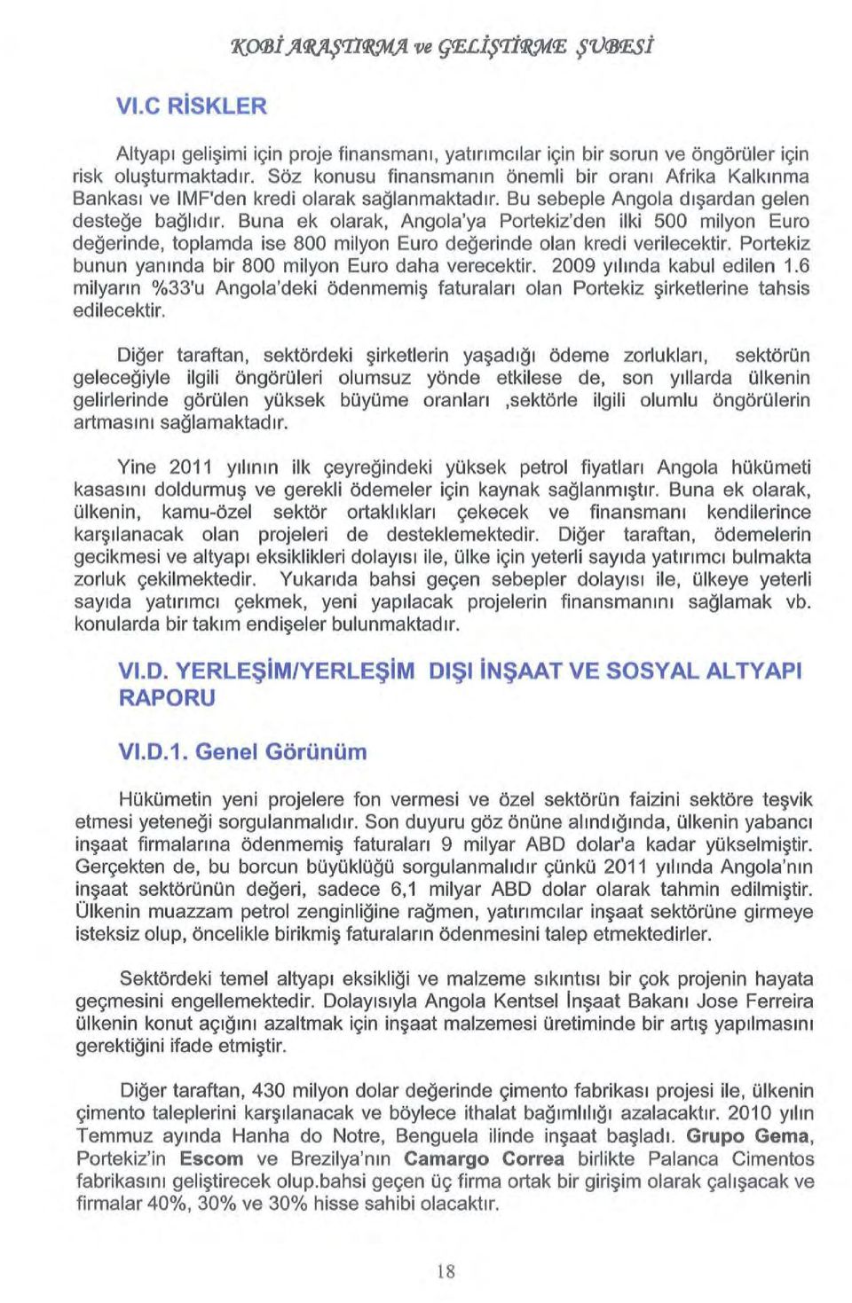 Buna ek olarak, Angola'ya Portekiz'den ilki 500 milyon Euro değerinde, toplamda ise 800 milyon Euro değerinde olan kredi verilecektir. Portekiz bunun yanında bir 800 milyon Euro daha verecektir.