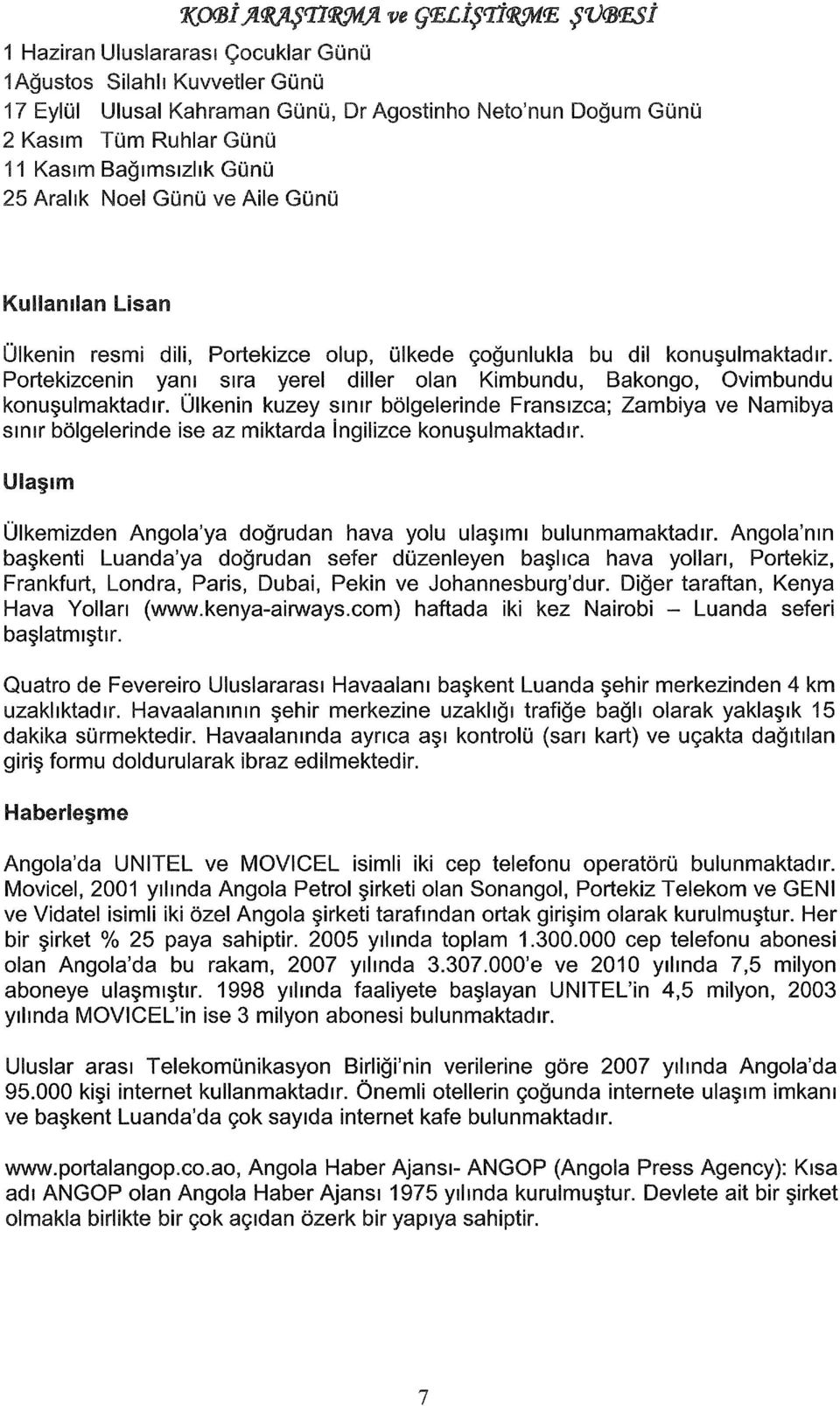 Portekizcenin yanı sıra yerel diller olan Kimbundu, Bakongo, Ovimbundu konuşulmaktadır.