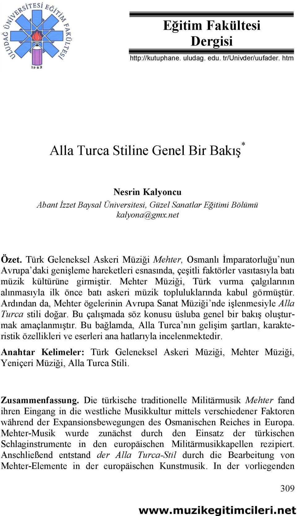 Türk Geleneksel Askeri Müziği Mehter, Osmanlı İmparatorluğu nun Avrupa daki genişleme hareketleri esnasında, çeşitli faktörler vasıtasıyla batı müzik kültürüne girmiştir.