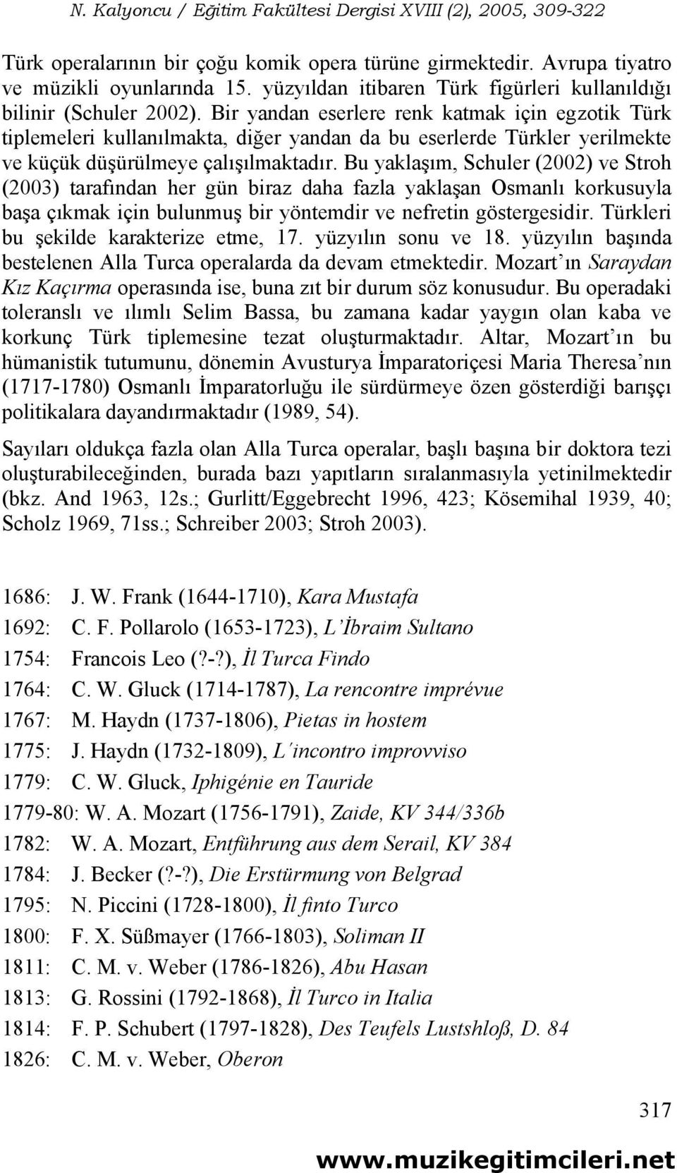 Bu yaklaşım, Schuler (2002) ve Stroh (2003) tarafından her gün biraz daha fazla yaklaşan Osmanlı korkusuyla başa çıkmak için bulunmuş bir yöntemdir ve nefretin göstergesidir.