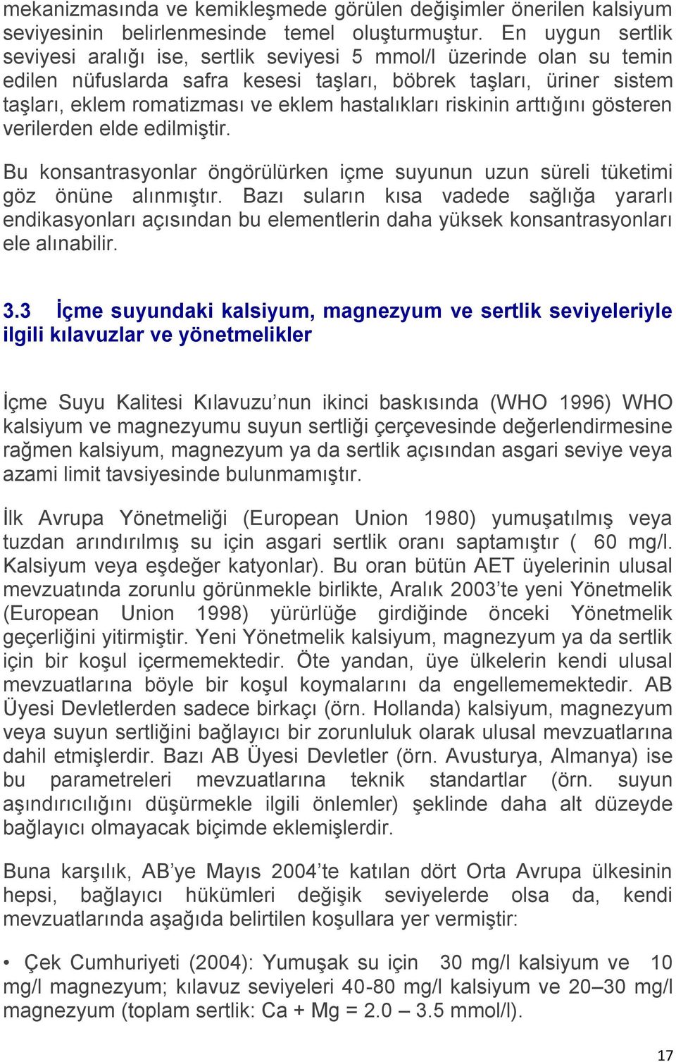 hastalıkları riskinin arttığını gösteren verilerden elde edilmiştir. Bu konsantrasyonlar öngörülürken içme suyunun uzun süreli tüketimi göz önüne alınmıştır.