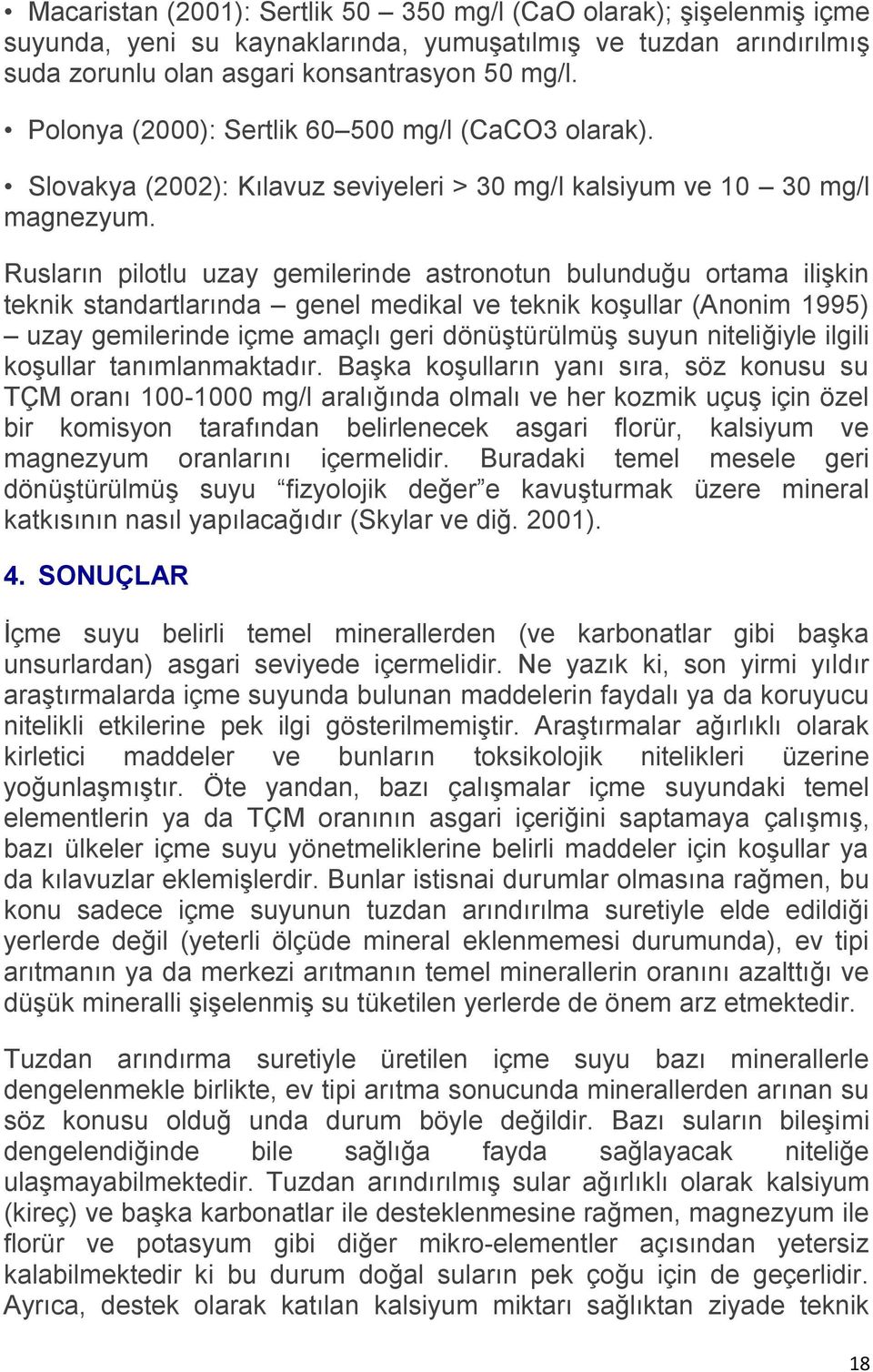 Rusların pilotlu uzay gemilerinde astronotun bulunduğu ortama ilişkin teknik standartlarında genel medikal ve teknik koşullar (Anonim 1995) uzay gemilerinde içme amaçlı geri dönüştürülmüş suyun