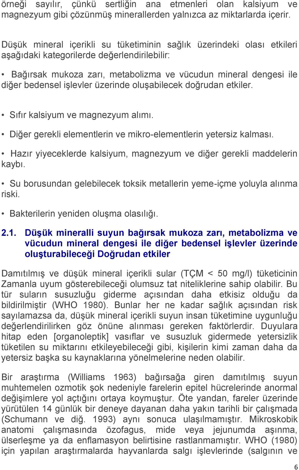 işlevler üzerinde oluşabilecek doğrudan etkiler. Sıfır kalsiyum ve magnezyum alımı. Diğer gerekli elementlerin ve mikro-elementlerin yetersiz kalması.