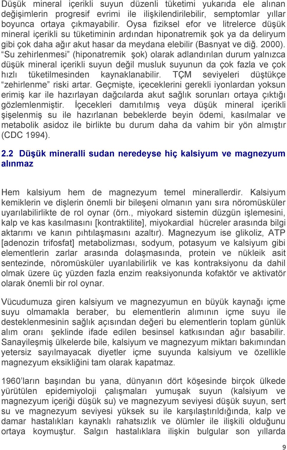 Su zehirlenmesi (hiponatremik şok) olarak adlandırılan durum yalnızca düşük mineral içerikli suyun değil musluk suyunun da çok fazla ve çok hızlı tüketilmesinden kaynaklanabilir.