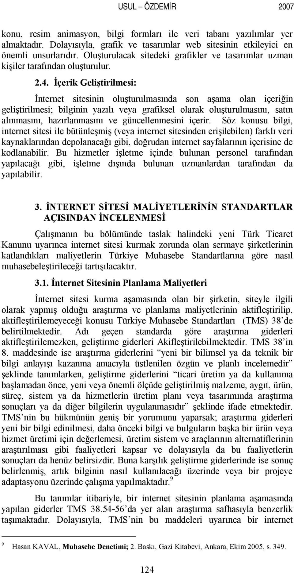 İçerik Geliştirilmesi: İnternet sitesinin oluşturulmasında son aşama olan içeriğin geliştirilmesi; bilginin yazılı veya grafiksel olarak oluşturulmasını, satın alınmasını, hazırlanmasını ve