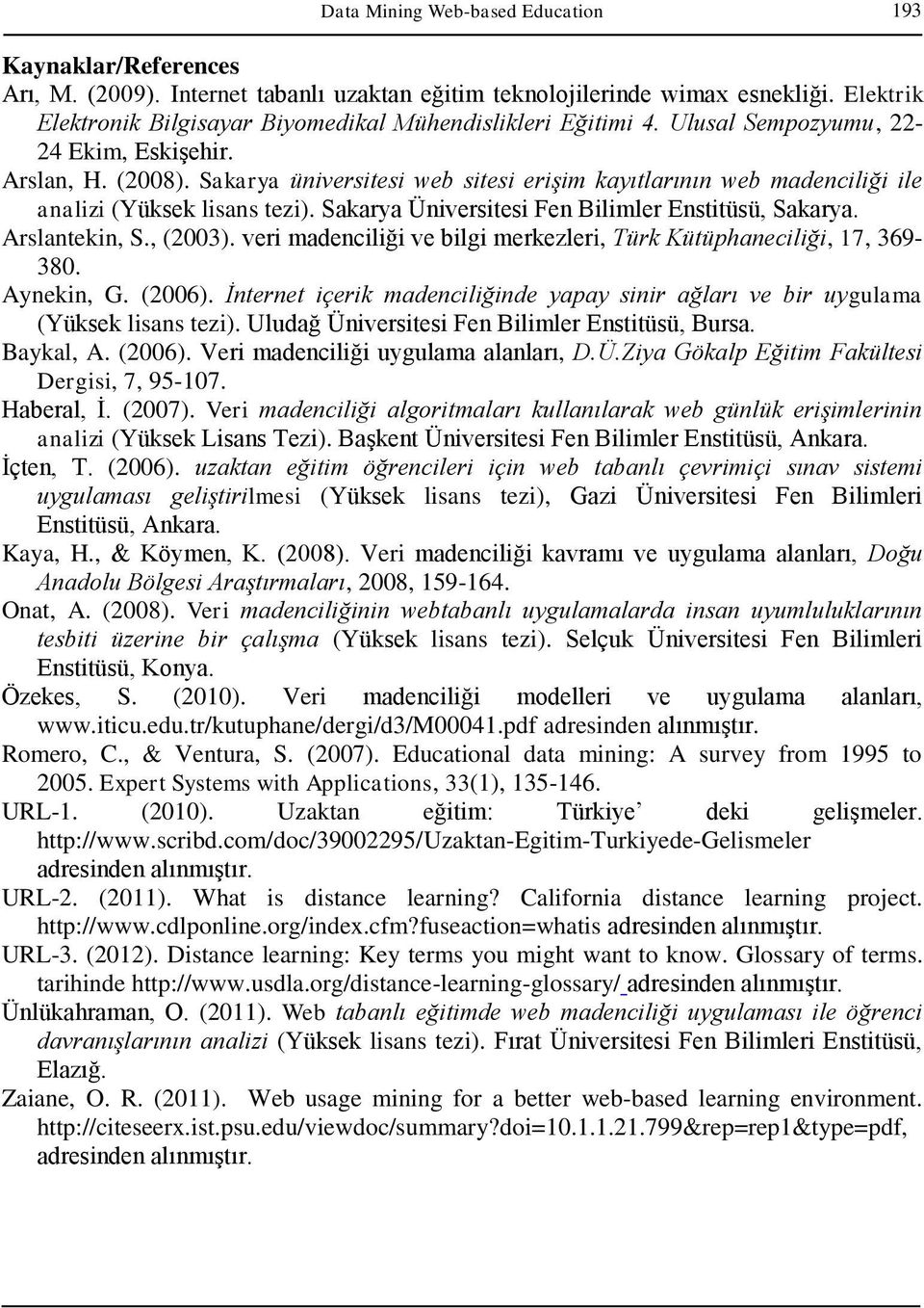 Sakarya üniversitesi web sitesi erişim kayıtlarının web madenciliği ile analizi (Yüksek lisans tezi). Sakarya Üniversitesi Fen Bilimler Enstitüsü, Sakarya. Arslantekin, S., (2003).