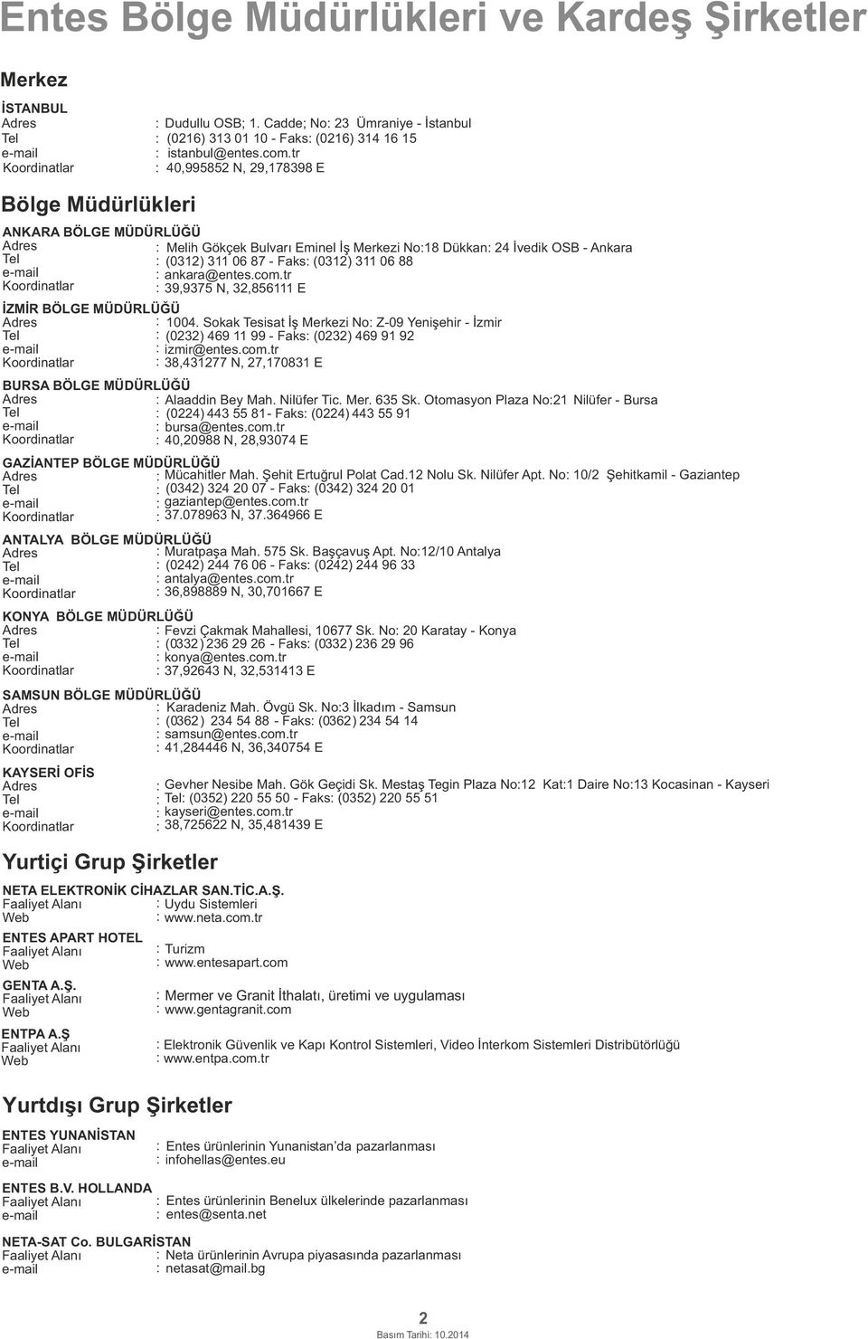 com.tr oordinatlar : 39,937, 3,86 E İZMİR BÖGE MÜDÜRÜĞÜ Adres : 0. Soa Tesisat İş Merezi o: Z09 Yenişehir İzmir Tel : (03) 69 99 Fas: (03) 69 9 9 email : izmir@entes.com.tr oordinatlar : 38,377, 7,7083 E BURSA BÖGE MÜDÜRÜĞÜ Adres : Alaaddin Bey Mah.