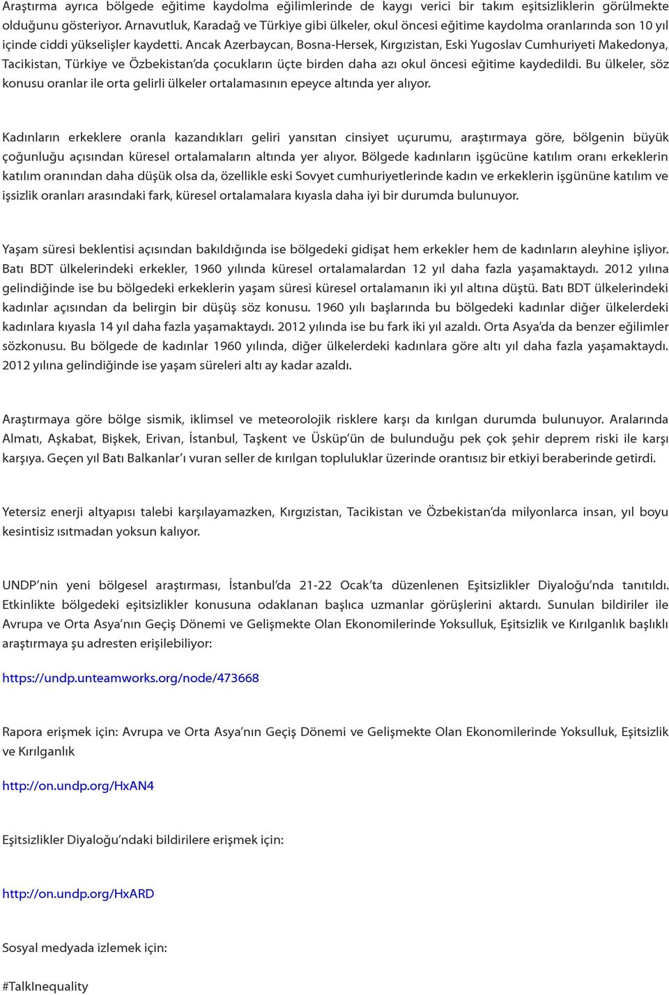 Ancak Azerbaycan, Bosna-Hersek, Kırgızistan, Eski Yugoslav Cumhuriyeti Makedonya, Tacikistan, Türkiye ve Özbekistan da çocukların üçte birden daha azı okul öncesi eğitime kaydedildi.