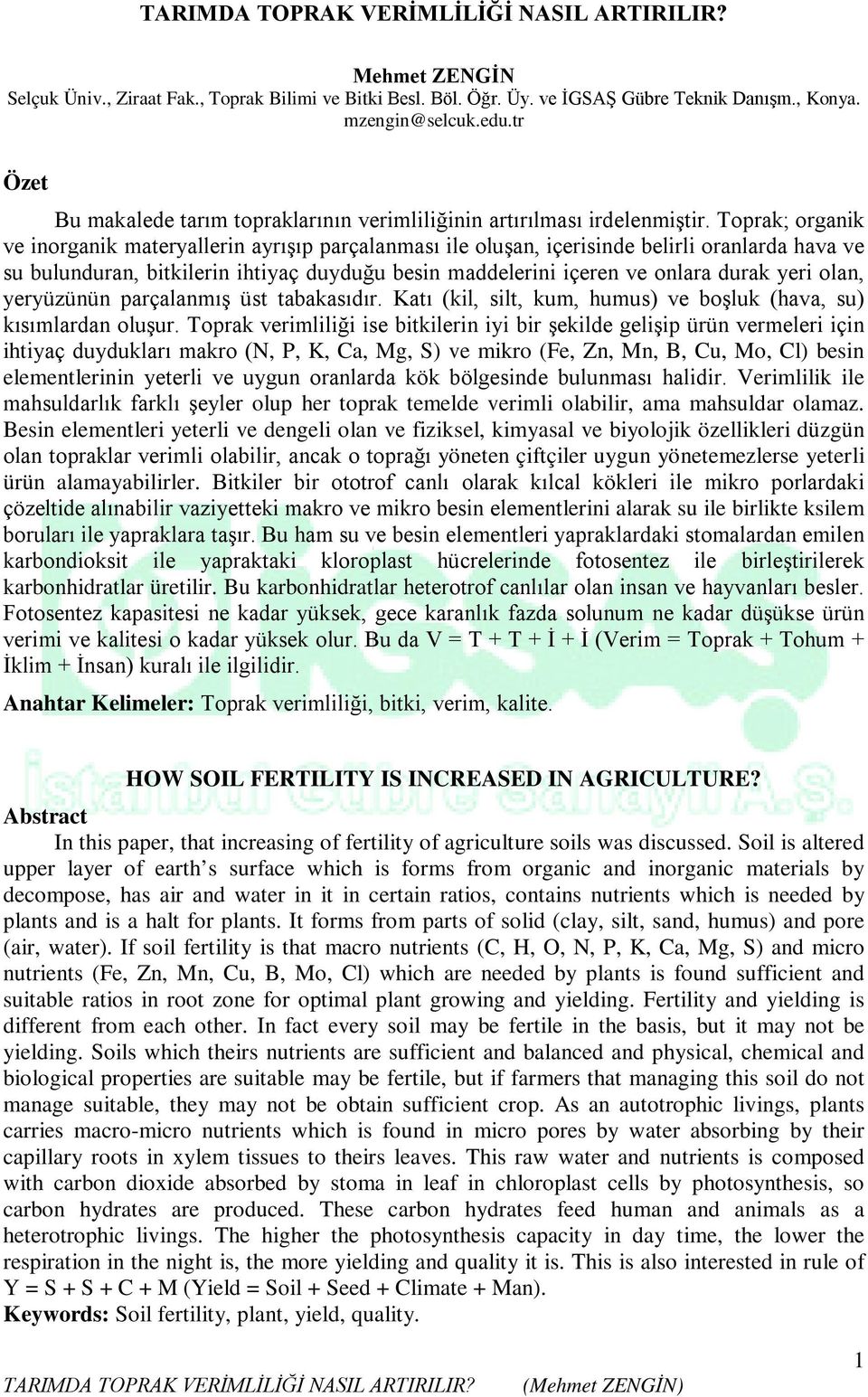 Toprak; organik ve inorganik materyallerin ayrışıp parçalanması ile oluşan, içerisinde belirli oranlarda hava ve su bulunduran, bitkilerin ihtiyaç duyduğu besin maddelerini içeren ve onlara durak