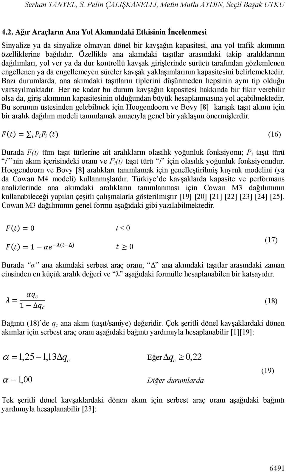 Özellikle ana akımdaki taşıtlar arasındaki takip aralıklarının dağılımları, yol ver ya da dur kontrollü kavşak girişlerinde sürücü tarafından gözlemlenen engellenen ya da engellemeyen süreler kavşak