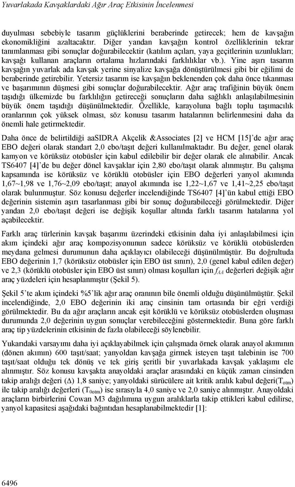 farklılıklar vb.). Yine aşırı tasarım kavşağın yuvarlak ada kavşak yerine sinyalize kavşağa dönüştürülmesi gibi bir eğilimi de beraberinde getirebilir.