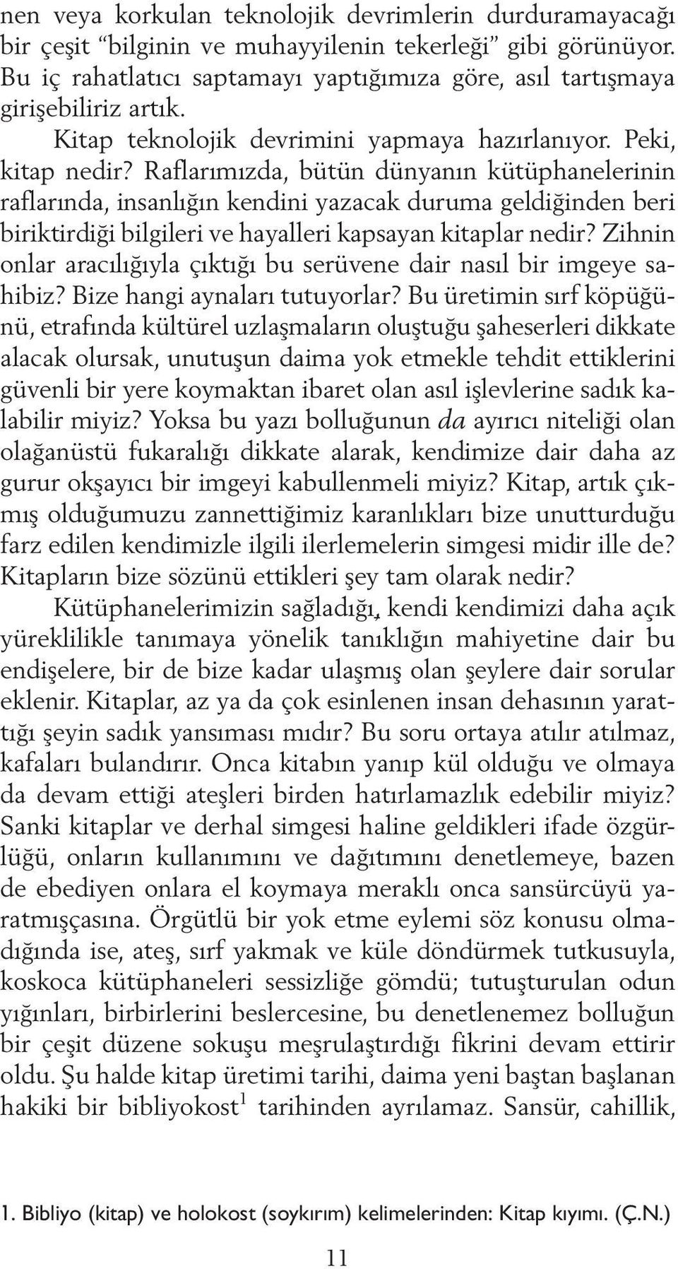 Raflarımızda, bütün dünyanın kütüphanelerinin raflarında, insanlığın kendini yazacak duruma geldiğinden beri bi riktirdiği bilgileri ve hayalleri kapsayan kitaplar nedir?