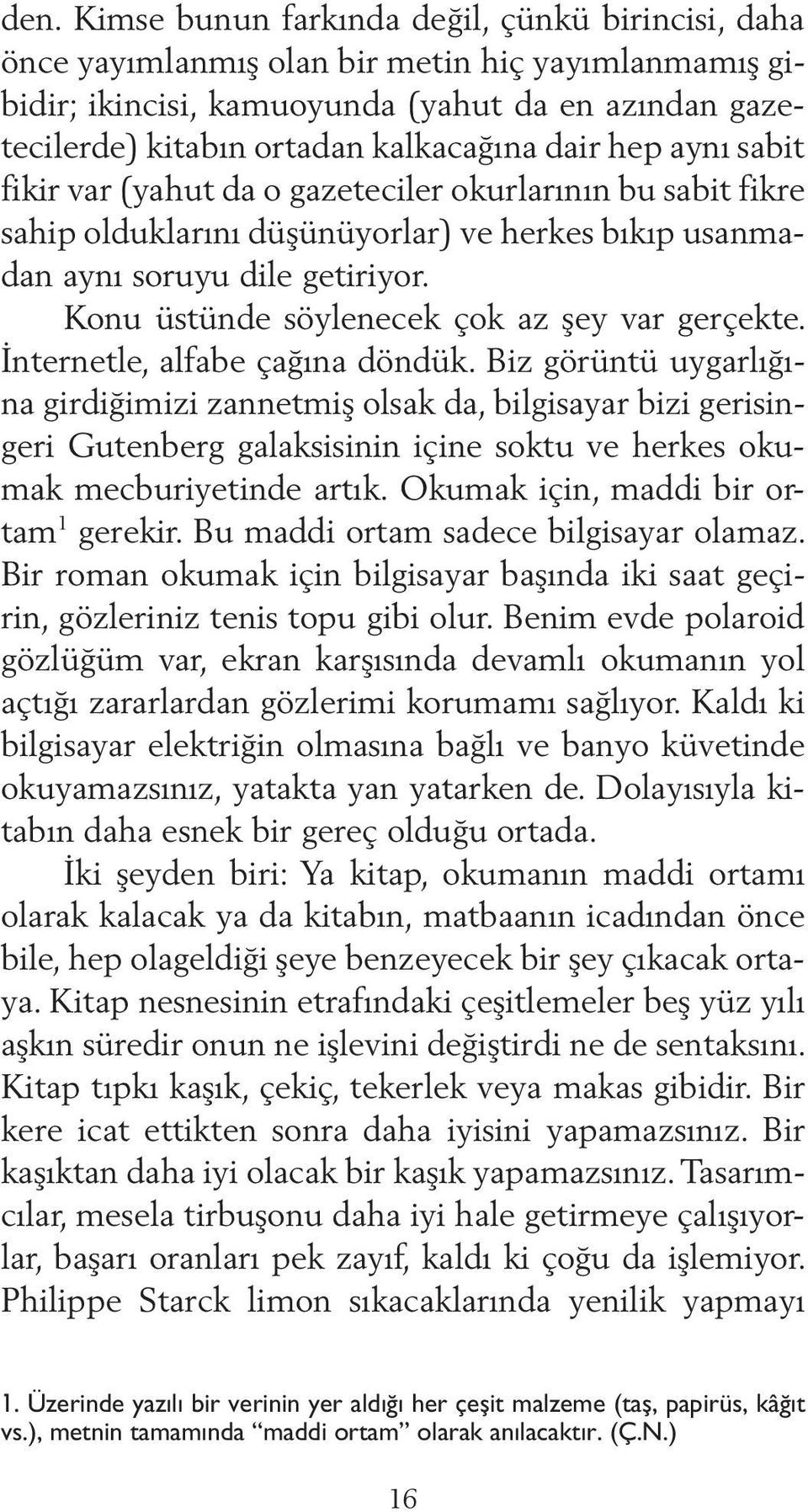 Konu üstünde söylenecek çok az şey var gerçekte. İnternetle, alfabe çağına döndük.