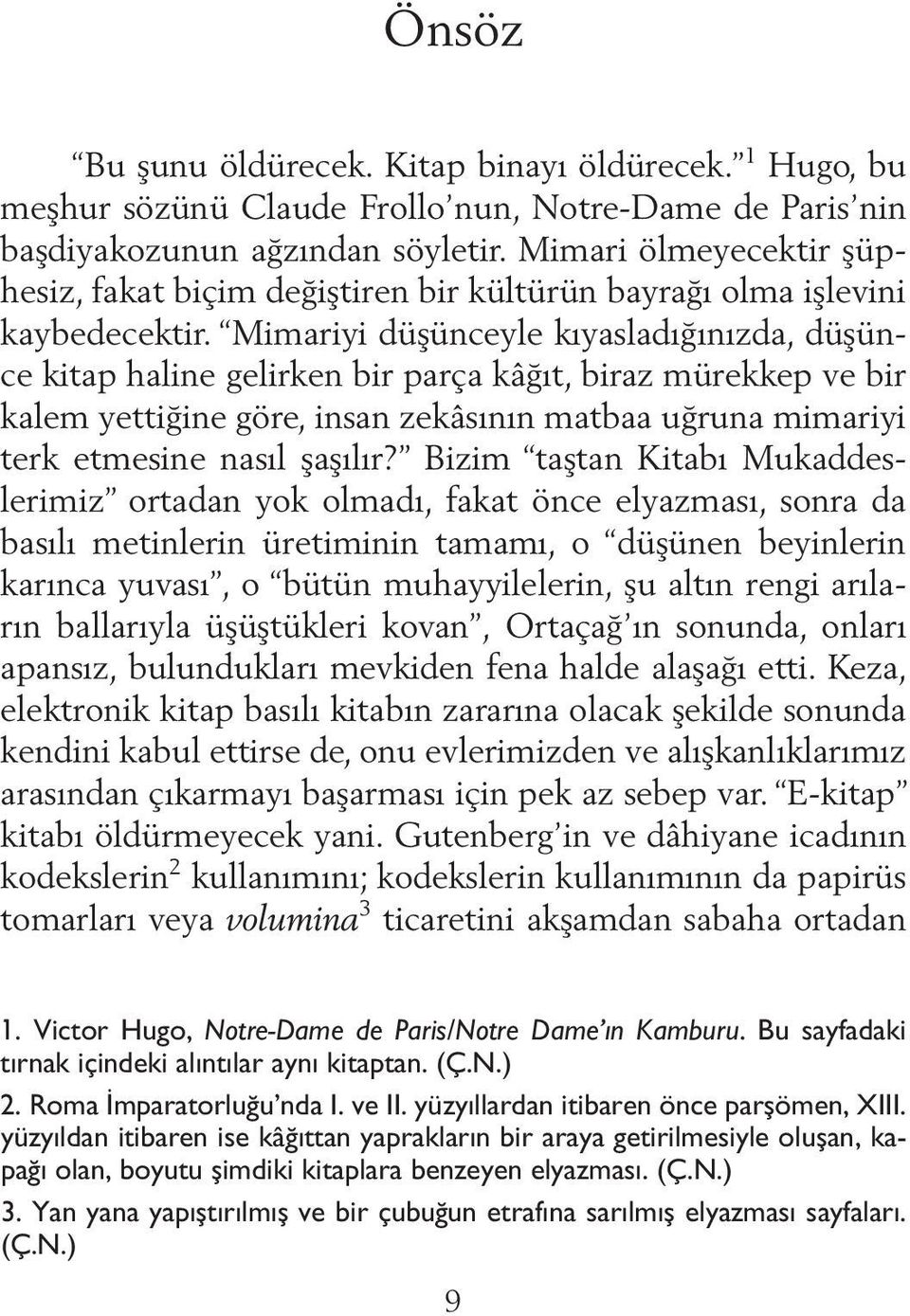 Mimariyi düşünceyle kıyasladığınızda, düşünce kitap haline gelirken bir parça kâğıt, biraz mürekkep ve bir kalem yettiğine göre, insan zekâsının matbaa uğruna mimariyi terk etmesine nasıl şaşılır?