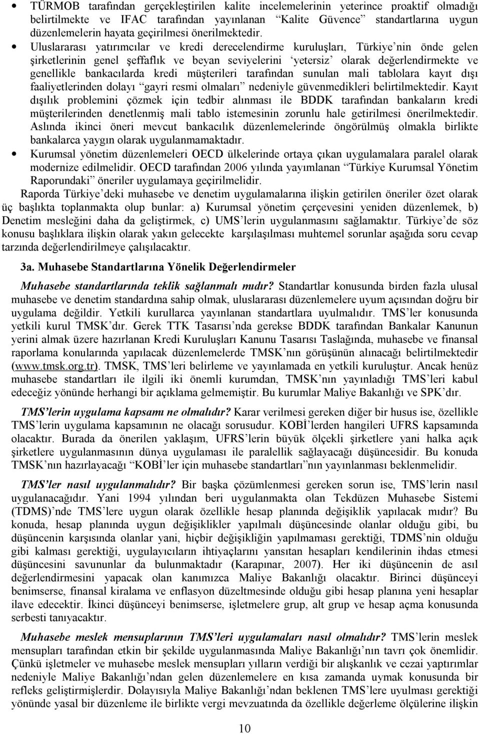 Uluslararası yatırımcılar ve kredi derecelendirme kuruluşları, Türkiye nin önde gelen şirketlerinin genel şeffaflık ve beyan seviyelerini yetersiz olarak değerlendirmekte ve genellikle bankacılarda