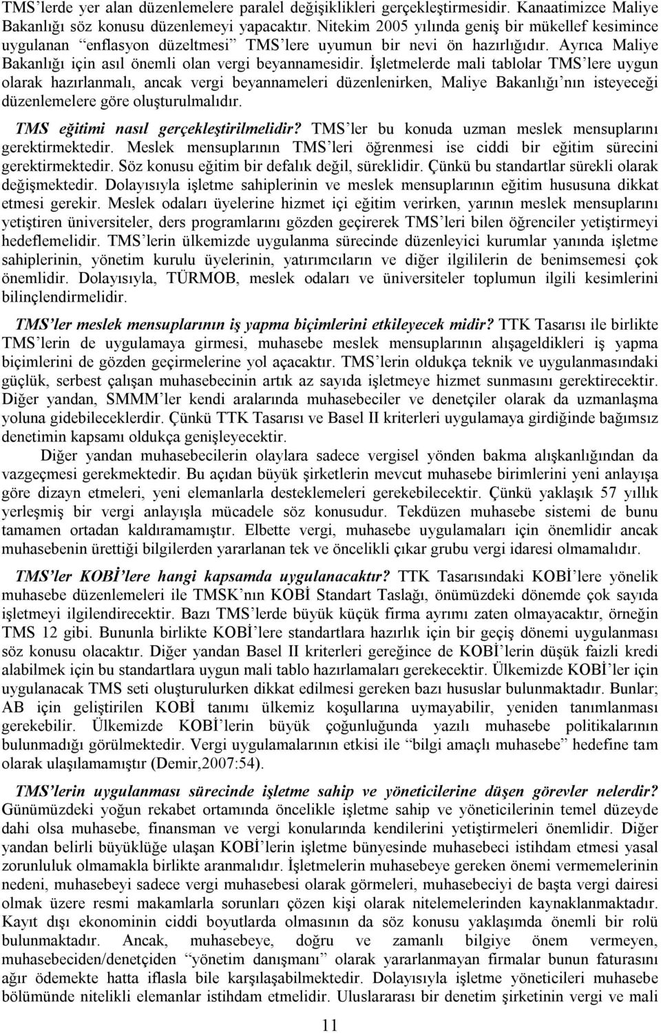 İşletmelerde mali tablolar TMS lere uygun olarak hazırlanmalı, ancak vergi beyannameleri düzenlenirken, Maliye Bakanlığı nın isteyeceği düzenlemelere göre oluşturulmalıdır.