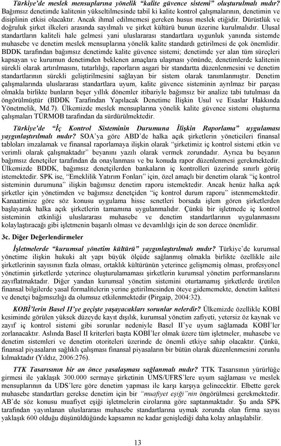 Dürüstlük ve doğruluk şirket ilkeleri arasında sayılmalı ve şirket kültürü bunun üzerine kurulmalıdır.