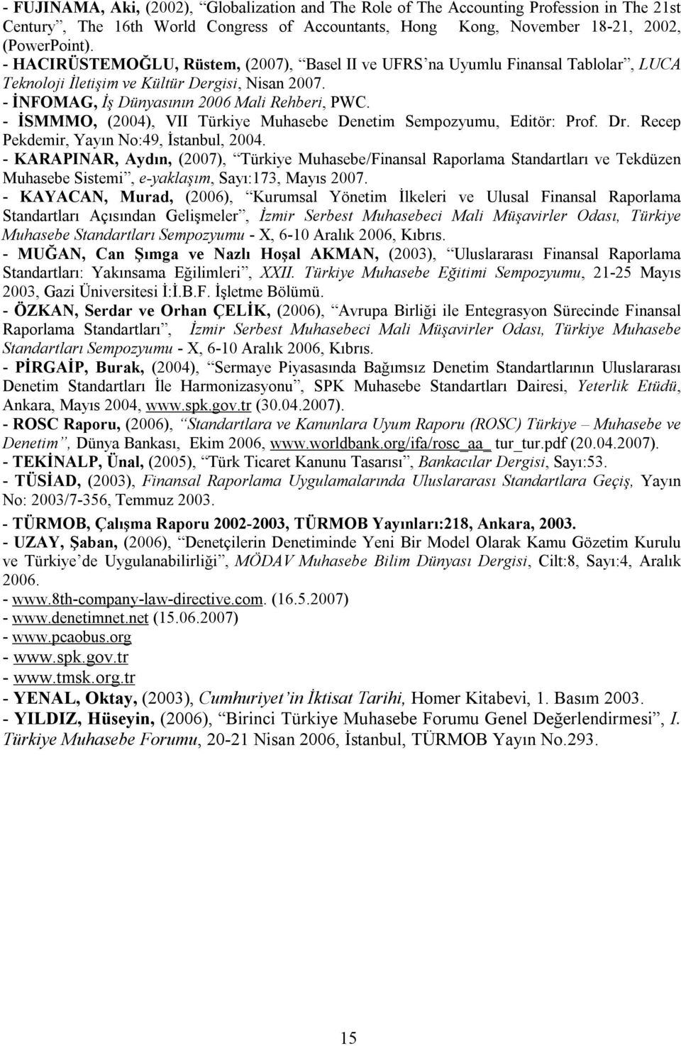 - İSMMMO, (2004), VII Türkiye Muhasebe Denetim Sempozyumu, Editör: Prof. Dr. Recep Pekdemir, Yayın No:49, İstanbul, 2004.