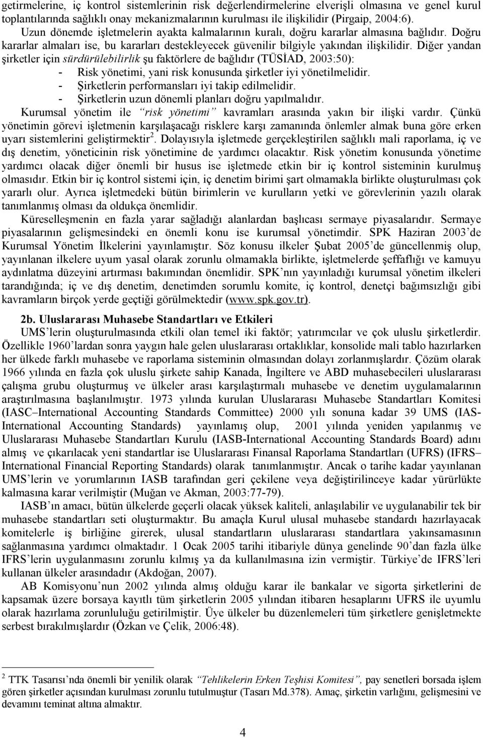 Diğer yandan şirketler için sürdürülebilirlik şu faktörlere de bağlıdır (TÜSİAD, 2003:50): - Risk yönetimi, yani risk konusunda şirketler iyi yönetilmelidir.