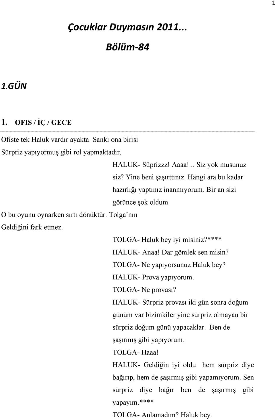 TOLGA- Haluk bey iyi misiniz?**** HALUK- Anaa! Dar gömlek sen misin? TOLGA- Ne yapıyorsunuz Haluk bey? HALUK- Prova yapıyorum. TOLGA- Ne provası?