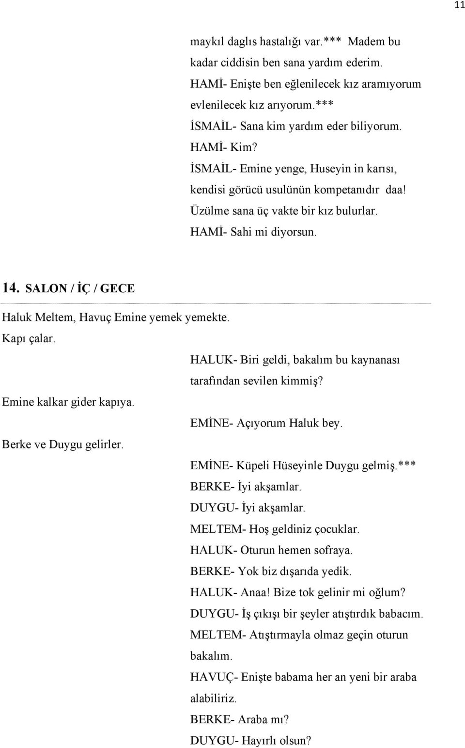 SALON / İÇ / GECE Haluk Meltem, Havuç Emine yemek yemekte. Kapı çalar. HALUK- Biri geldi, bakalım bu kaynanası tarafından sevilen kimmiş? Emine kalkar gider kapıya. EMİNE- Açıyorum Haluk bey.