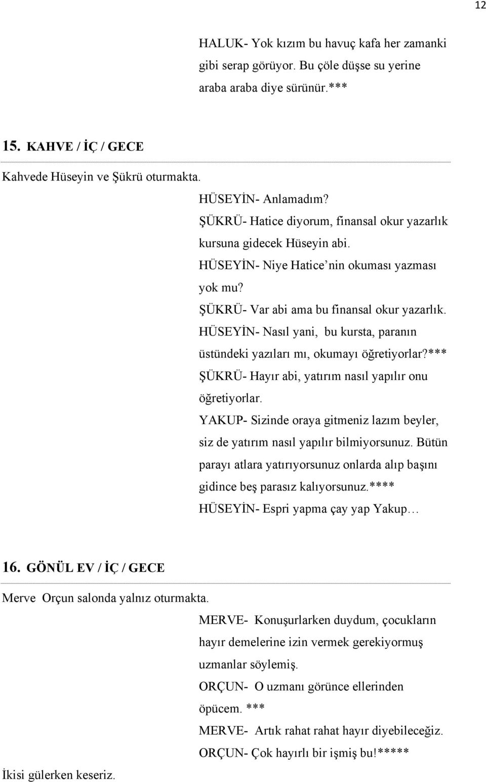 HÜSEYİN- Nasıl yani, bu kursta, paranın üstündeki yazıları mı, okumayı öğretiyorlar?*** ŞÜKRÜ- Hayır abi, yatırım nasıl yapılır onu öğretiyorlar.