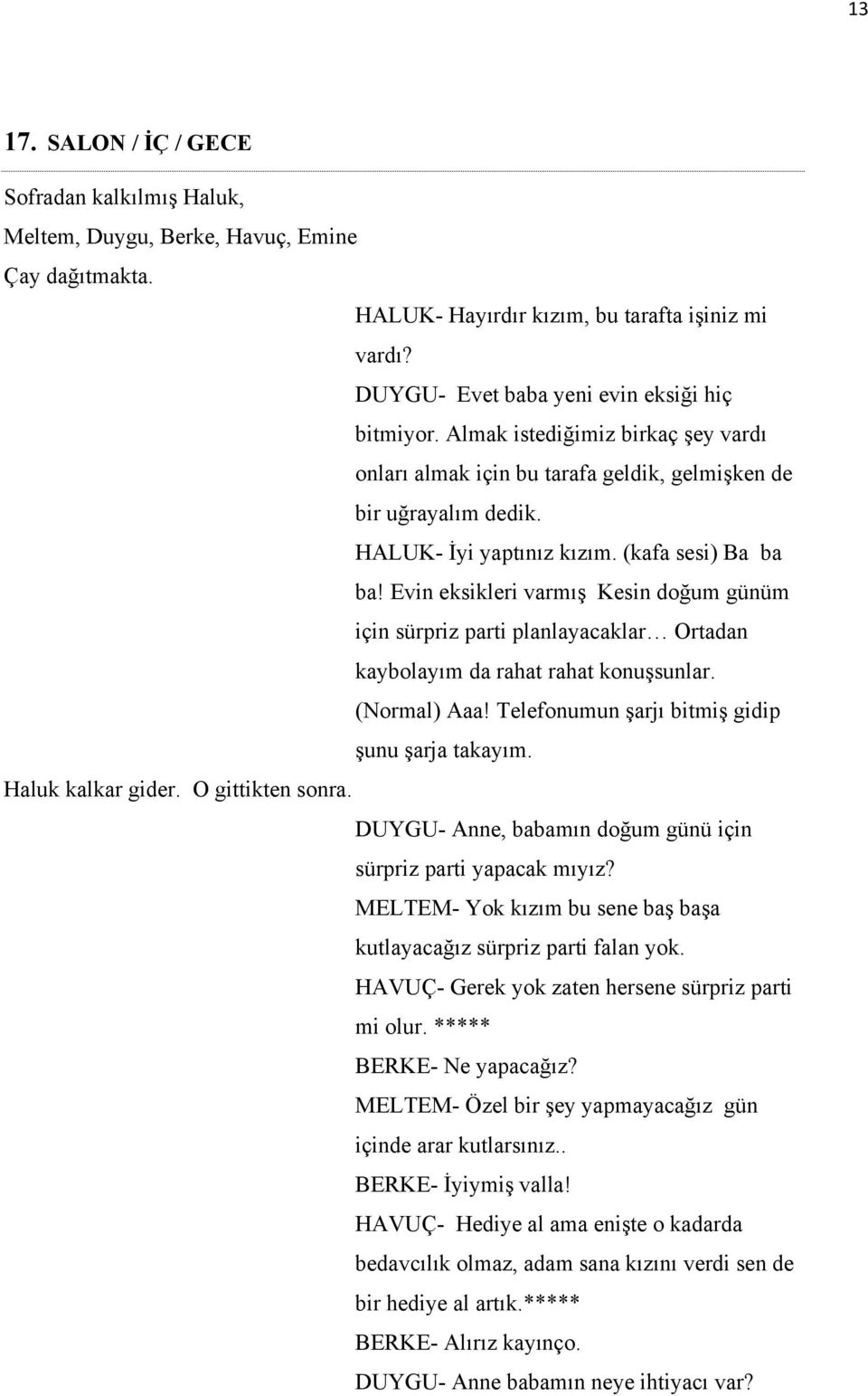 Evin eksikleri varmış Kesin doğum günüm için sürpriz parti planlayacaklar Ortadan kaybolayım da rahat rahat konuşsunlar. (Normal) Aaa! Telefonumun şarjı bitmiş gidip şunu şarja takayım.