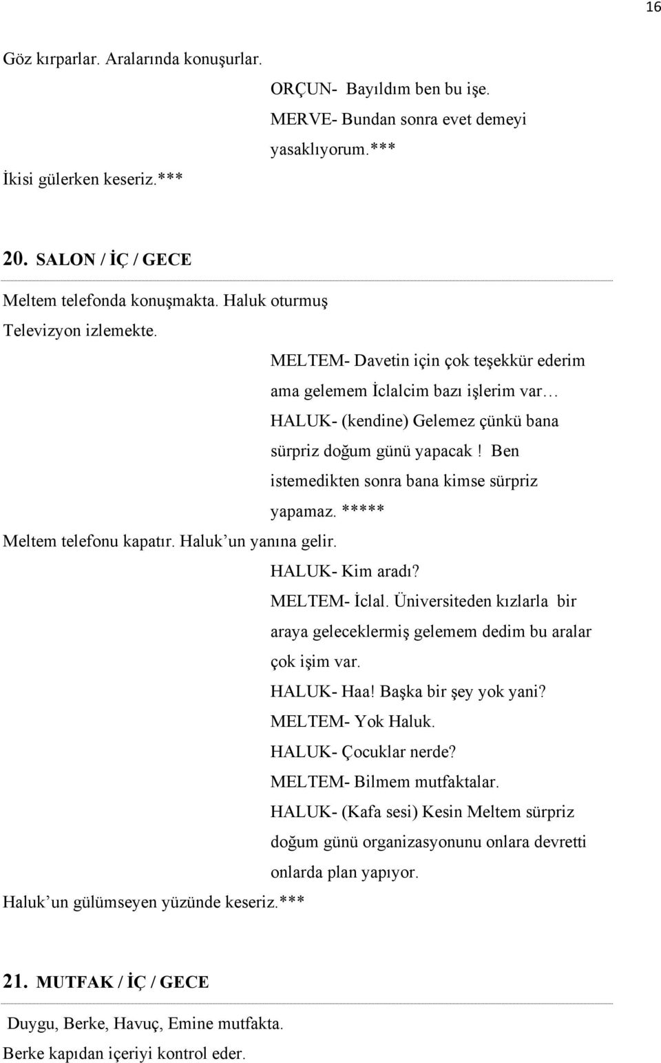 Ben istemedikten sonra bana kimse sürpriz yapamaz. ***** Meltem telefonu kapatır. Haluk un yanına gelir. HALUK- Kim aradı? MELTEM- İclal.