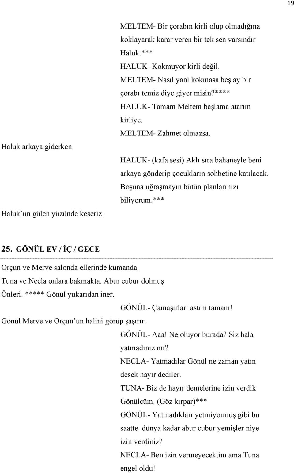 HALUK- (kafa sesi) Aklı sıra bahaneyle beni arkaya gönderip çocukların sohbetine katılacak. Boşuna uğraşmayın bütün planlarınızı biliyorum.*** 25.