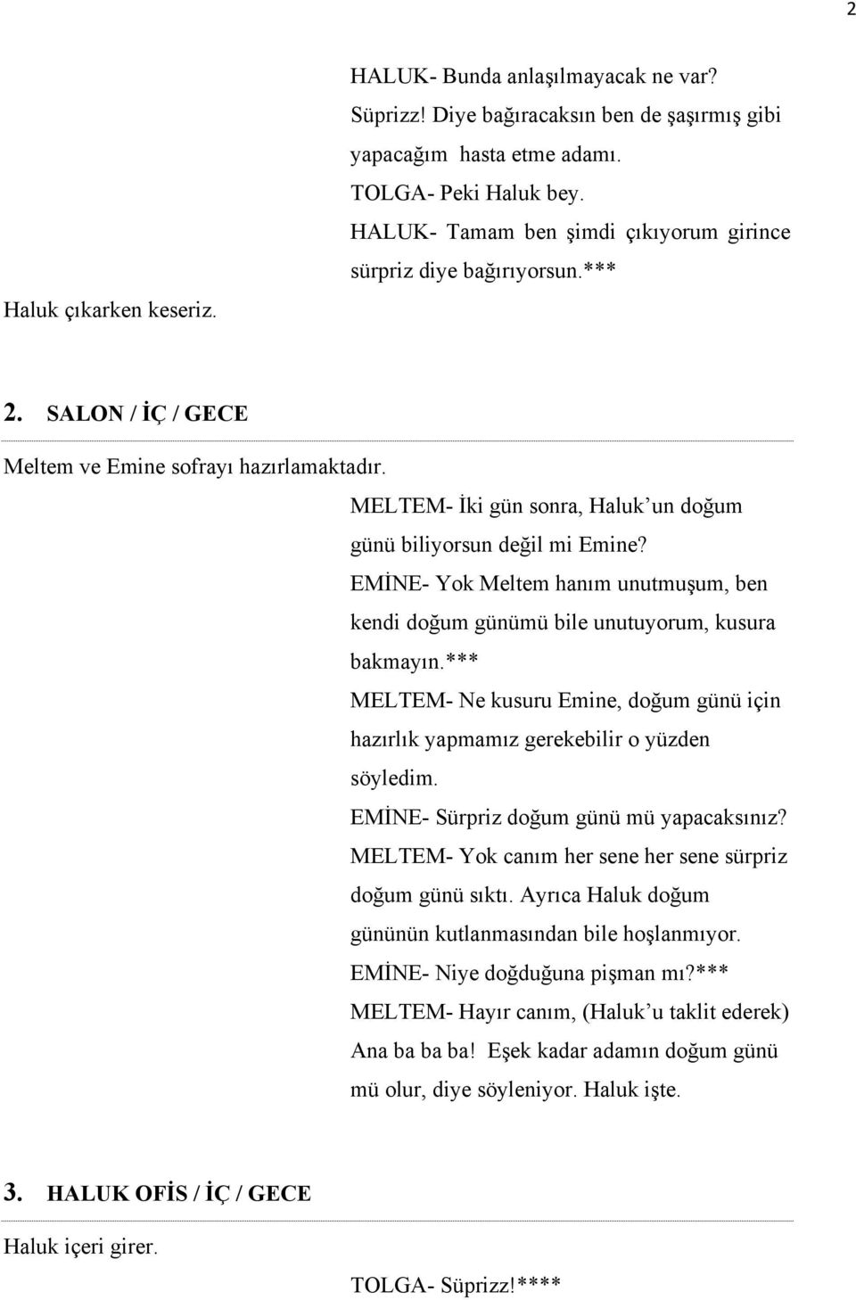 MELTEM- İki gün sonra, Haluk un doğum günü biliyorsun değil mi Emine? EMİNE- Yok Meltem hanım unutmuşum, ben kendi doğum günümü bile unutuyorum, kusura bakmayın.