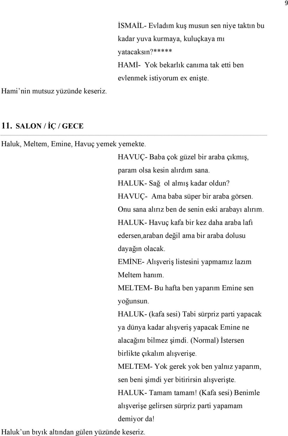 HAVUÇ- Ama baba süper bir araba görsen. Onu sana alırız ben de senin eski arabayı alırım. HALUK- Havuç kafa bir kez daha araba lafı edersen,araban değil ama bir araba dolusu dayağın olacak.