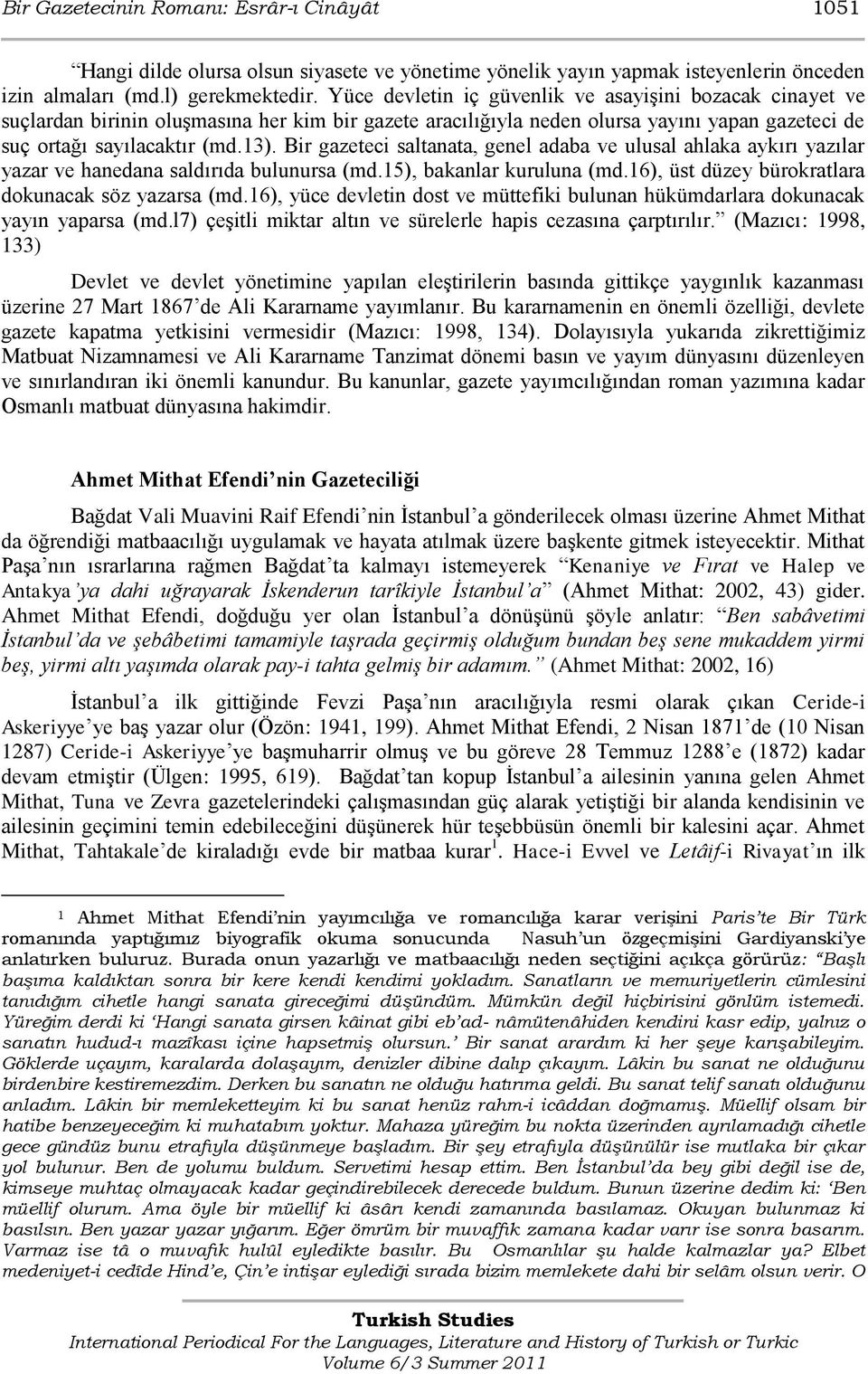 Bir gazeteci saltanata, genel adaba ve ulusal ahlaka aykırı yazılar yazar ve hanedana saldırıda bulunursa (md.15), bakanlar kuruluna (md.16), üst düzey bürokratlara dokunacak söz yazarsa (md.