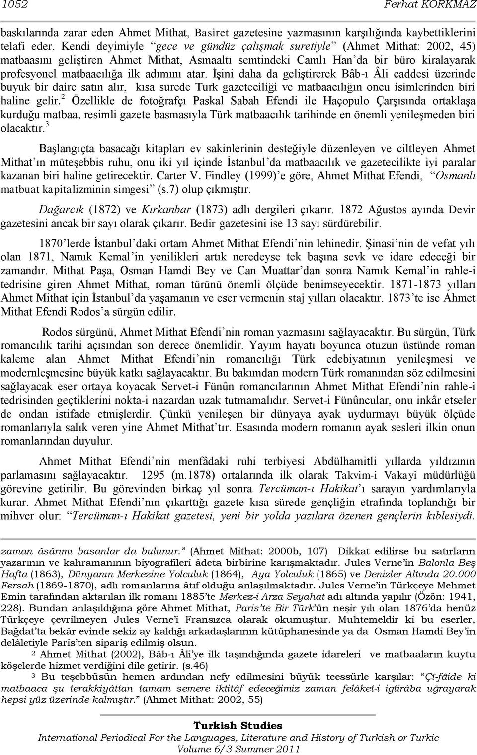 adımını atar. ĠĢini daha da geliģtirerek Bâb-ı Âli caddesi üzerinde büyük bir daire satın alır, kısa sürede Türk gazeteciliği ve matbaacılığın öncü isimlerinden biri haline gelir.