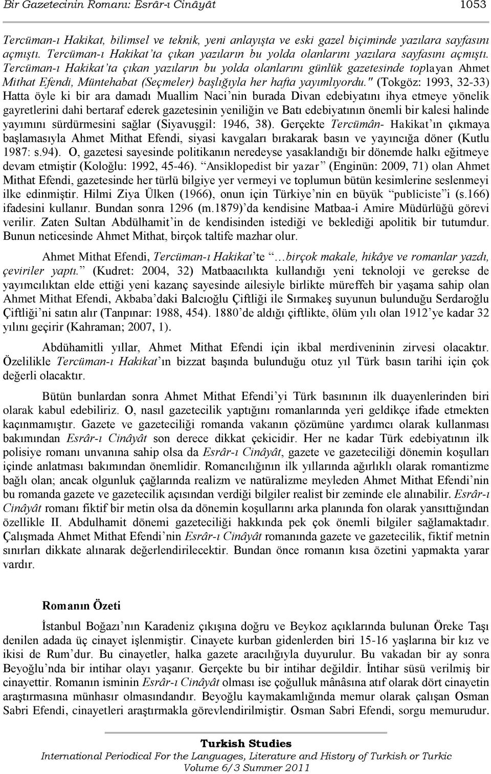 Tercüman-ı Hakikat ta çıkan yazıların bu yolda olanlarını günlük gazetesinde toplayan Ahmet Mithat Efendi, Müntehabat (Seçmeler) başlığıyla her hafta yayımlıyordu.