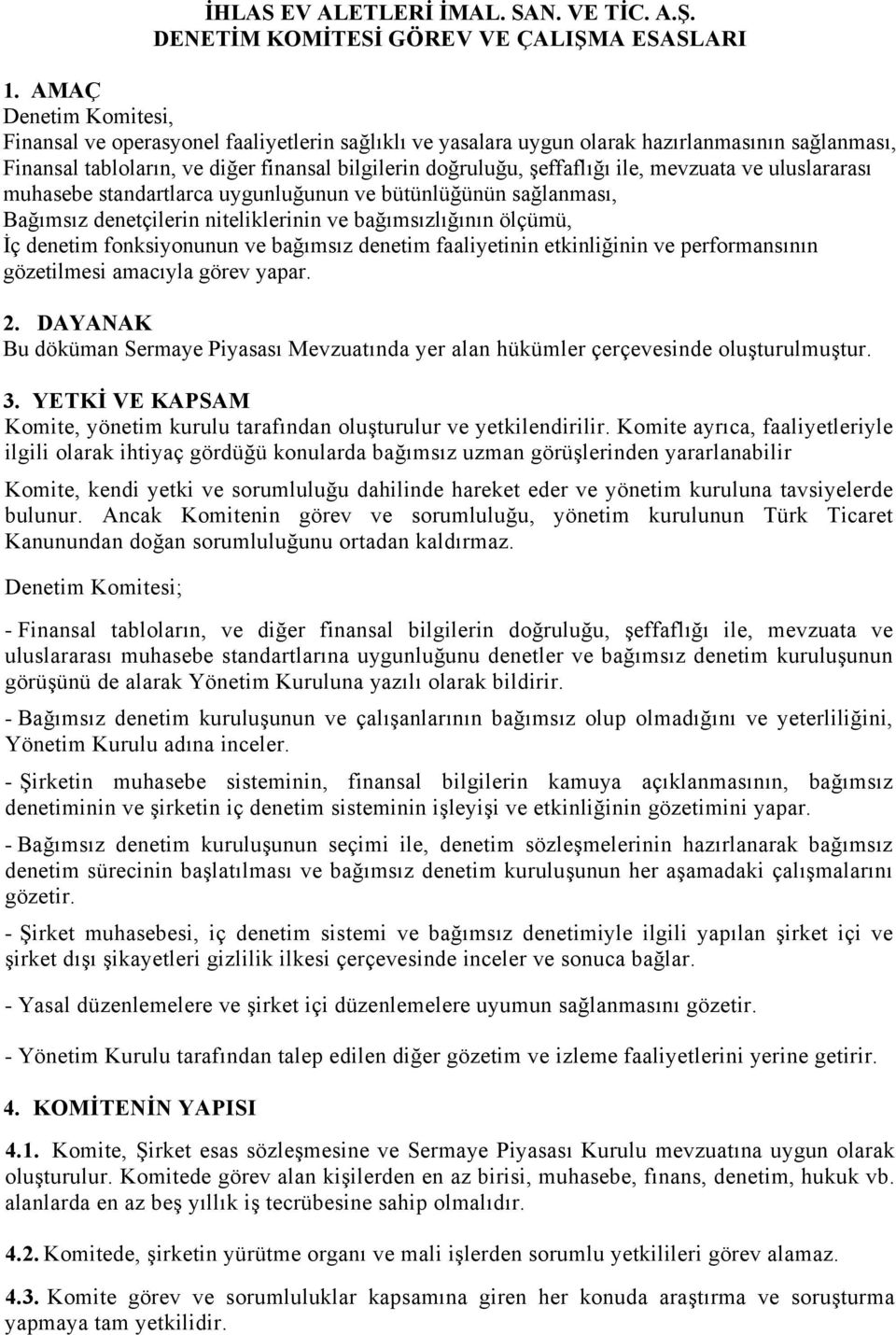 mevzuata ve uluslararası muhasebe standartlarca uygunluğunun ve bütünlüğünün sağlanması, Bağımsız denetçilerin niteliklerinin ve bağımsızlığının ölçümü, İç denetim fonksiyonunun ve bağımsız denetim