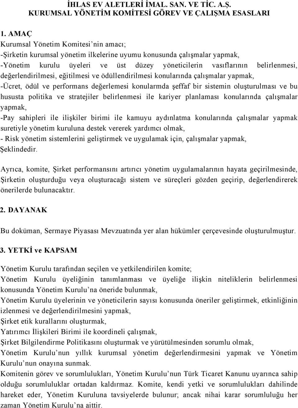 değerlendirilmesi, eğitilmesi ve ödüllendirilmesi konularında çalışmalar yapmak, -Ücret, ödül ve performans değerlemesi konularmda şeffaf bir sistemin oluşturulması ve bu hususta politika ve