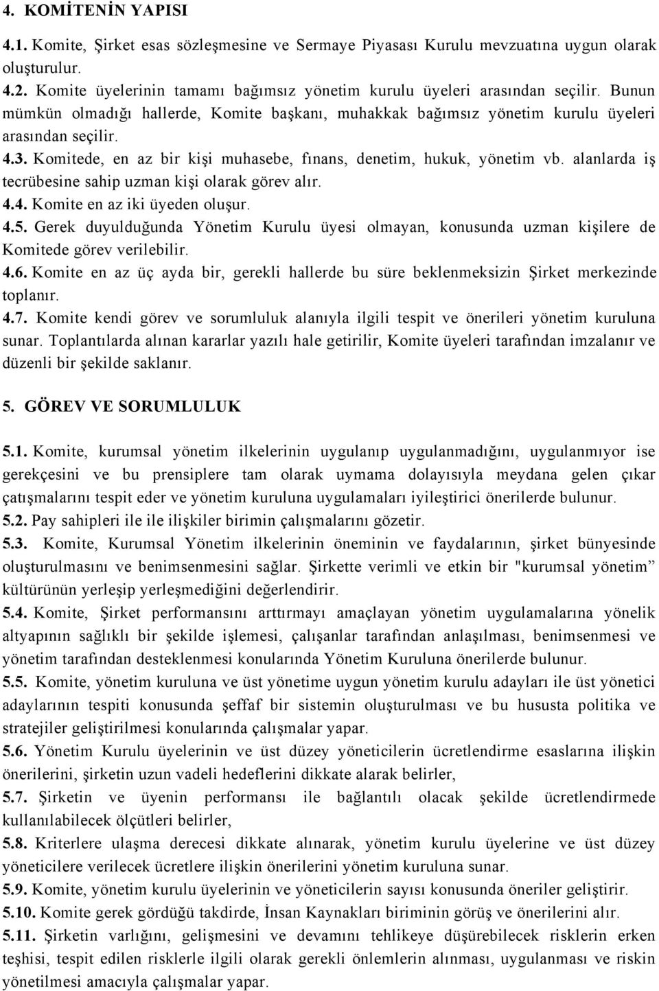 Komitede, en az bir kişi muhasebe, fınans, denetim, hukuk, yönetim vb. alanlarda iş tecrübesine sahip uzman kişi olarak görev alır. 4.4. Komite en az iki üyeden oluşur. 4.5.